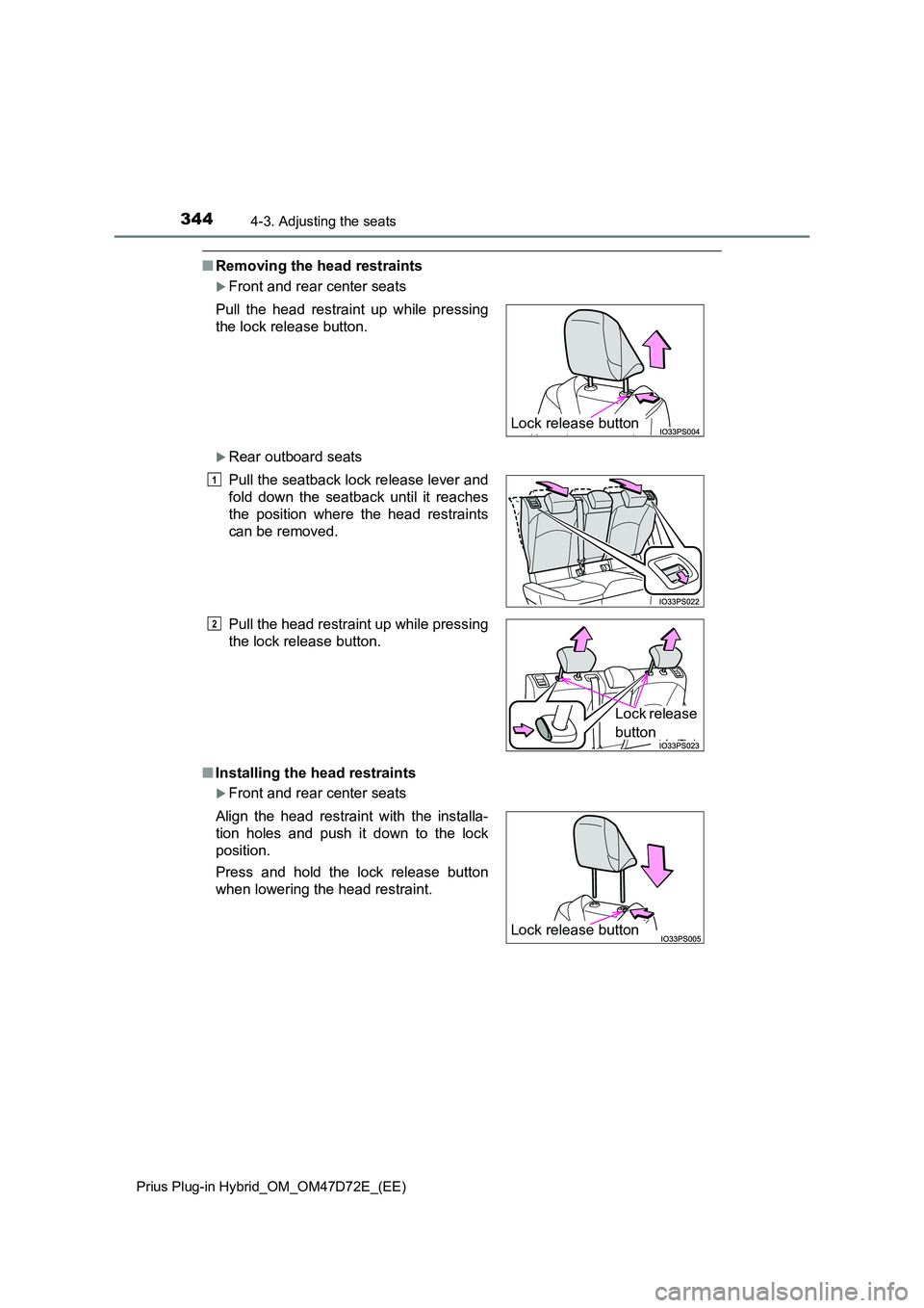 TOYOTA PRIUS PLUG-IN HYBRID 2020 Owners Manual 3444-3. Adjusting the seats
Prius Plug-in Hybrid_OM_OM47D72E_(EE)
■Removing the head restraints
Front and rear center seats
Rear outboard seats
■ Installing the head restraints
Front and TOYOTA PRIUS PLUG-IN HYBRID 2020 Owners Manual 3444-3. Adjusting the seats
Prius Plug-in Hybrid_OM_OM47D72E_(EE)
■Removing the head restraints
Front and rear center seats
Rear outboard seats
■ Installing the head restraints
Front and
