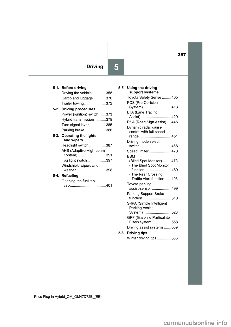 TOYOTA PRIUS PLUG-IN HYBRID 2020 Owners Manual 357
5Driving
Prius Plug-in Hybrid_OM_OM47D72E_(EE)
5-1. Before driving
Driving the vehicle ............. 358
Cargo and luggage ............ 370
Trailer towing ..................... 372
5-2. Driving pr TOYOTA PRIUS PLUG-IN HYBRID 2020 Owners Manual 357
5Driving
Prius Plug-in Hybrid_OM_OM47D72E_(EE)
5-1. Before driving
Driving the vehicle ............. 358
Cargo and luggage ............ 370
Trailer towing ..................... 372
5-2. Driving pr
