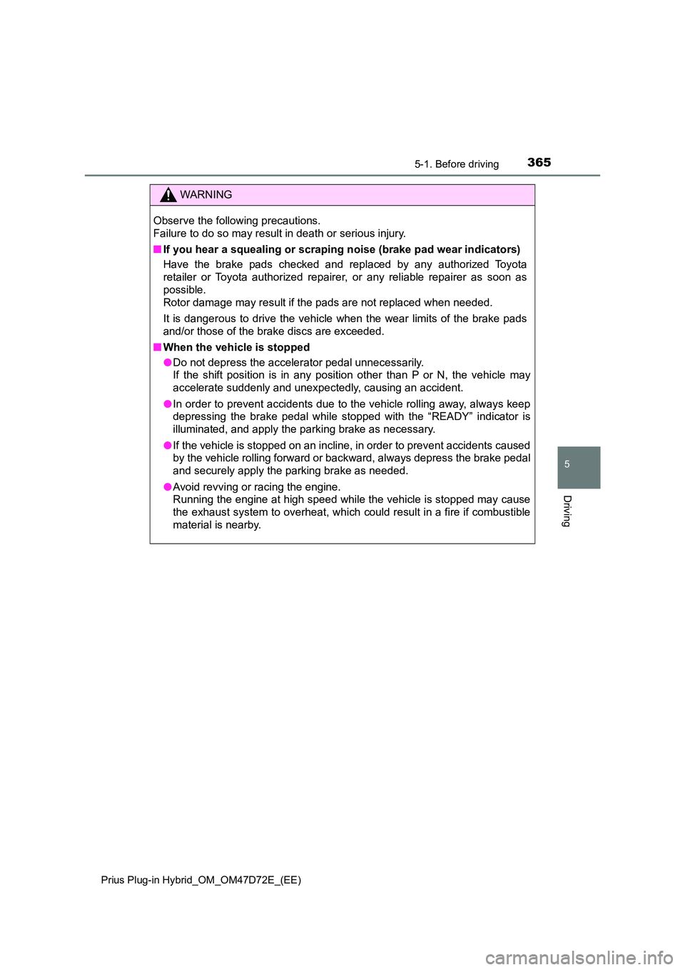 TOYOTA PRIUS PLUG-IN HYBRID 2020 Owners Manual 3655-1. Before driving
Prius Plug-in Hybrid_OM_OM47D72E_(EE)
5
Driving
WARNING
Observe the following precautions.
Failure to do so may result in death or serious injury.
■ If you hear a squealin TOYOTA PRIUS PLUG-IN HYBRID 2020 Owners Manual 3655-1. Before driving
Prius Plug-in Hybrid_OM_OM47D72E_(EE)
5
Driving
WARNING
Observe the following precautions.
Failure to do so may result in death or serious injury.
■ If you hear a squealin