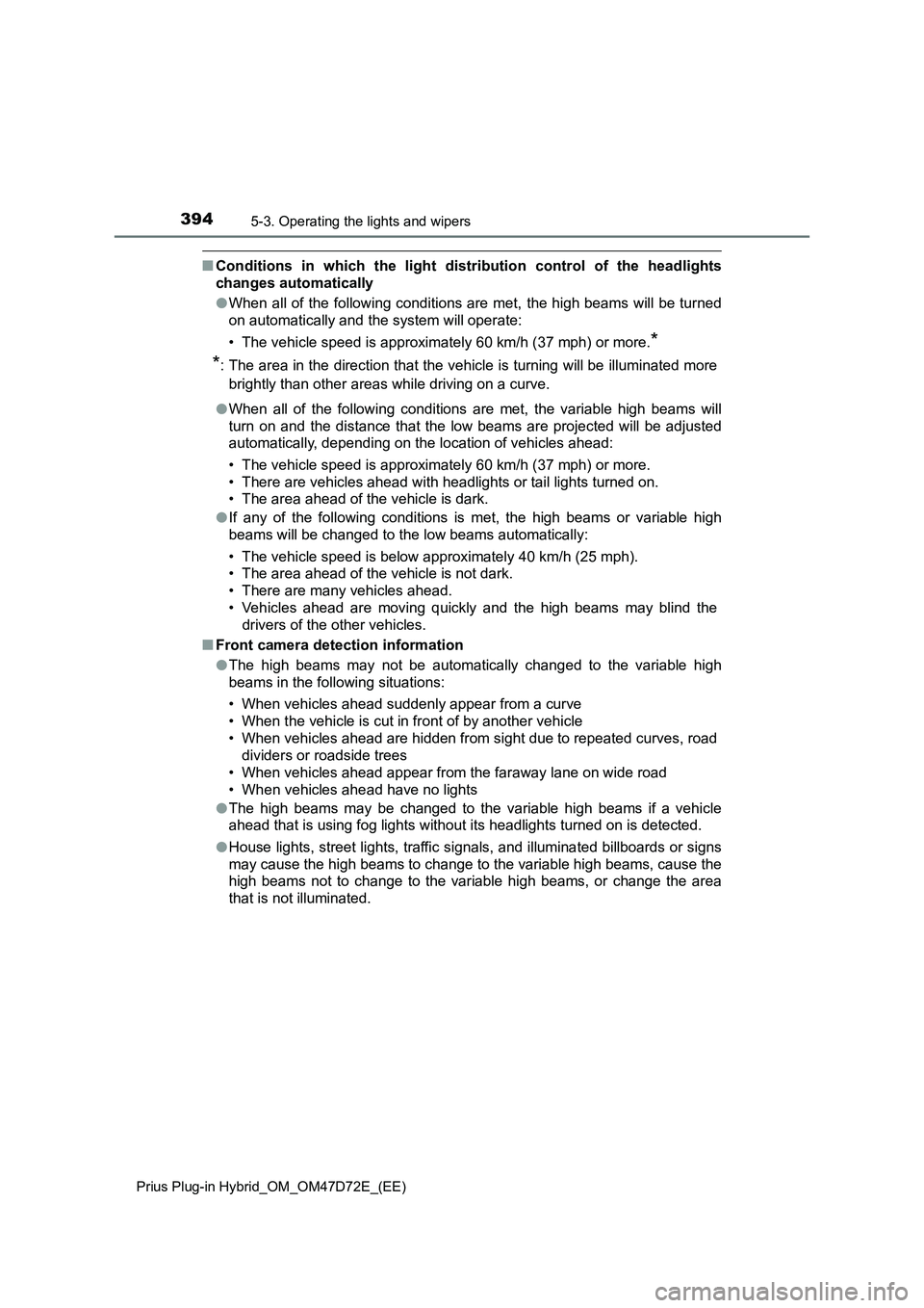 TOYOTA PRIUS PLUG-IN HYBRID 2020 Owners Manual 3945-3. Operating the lights and wipers
Prius Plug-in Hybrid_OM_OM47D72E_(EE)
■Conditions in which the light distribution control of the headlights
changes automatically
●When all of the following TOYOTA PRIUS PLUG-IN HYBRID 2020 Owners Manual 3945-3. Operating the lights and wipers
Prius Plug-in Hybrid_OM_OM47D72E_(EE)
■Conditions in which the light distribution control of the headlights
changes automatically
●When all of the following