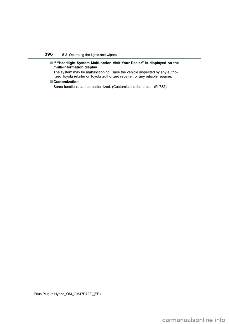 TOYOTA PRIUS PLUG-IN HYBRID 2020 Owners Manual 3965-3. Operating the lights and wipers
Prius Plug-in Hybrid_OM_OM47D72E_(EE)
■If “Headlight System Malfunction Visit Your Dealer” is displayed on the
multi-information display
The system may be TOYOTA PRIUS PLUG-IN HYBRID 2020 Owners Manual 3965-3. Operating the lights and wipers
Prius Plug-in Hybrid_OM_OM47D72E_(EE)
■If “Headlight System Malfunction Visit Your Dealer” is displayed on the
multi-information display
The system may be