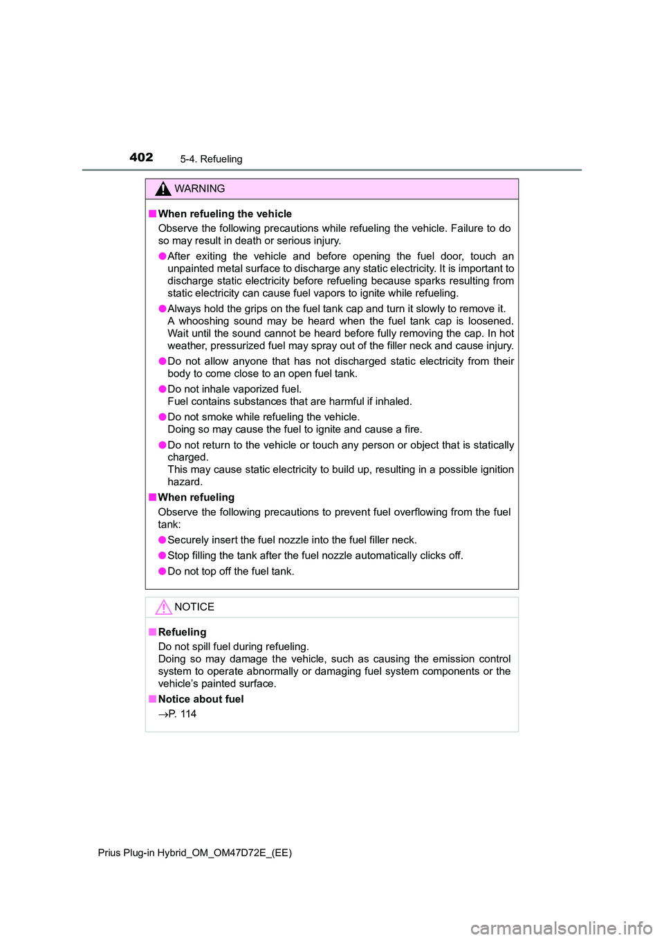 TOYOTA PRIUS PLUG-IN HYBRID 2020  Owners Manual 4025-4. Refueling
Prius Plug-in Hybrid_OM_OM47D72E_(EE)
WARNING
■When refueling the vehicle 
Observe the following precautions while refueling the vehicle. Failure to do 
so may result in death or s
