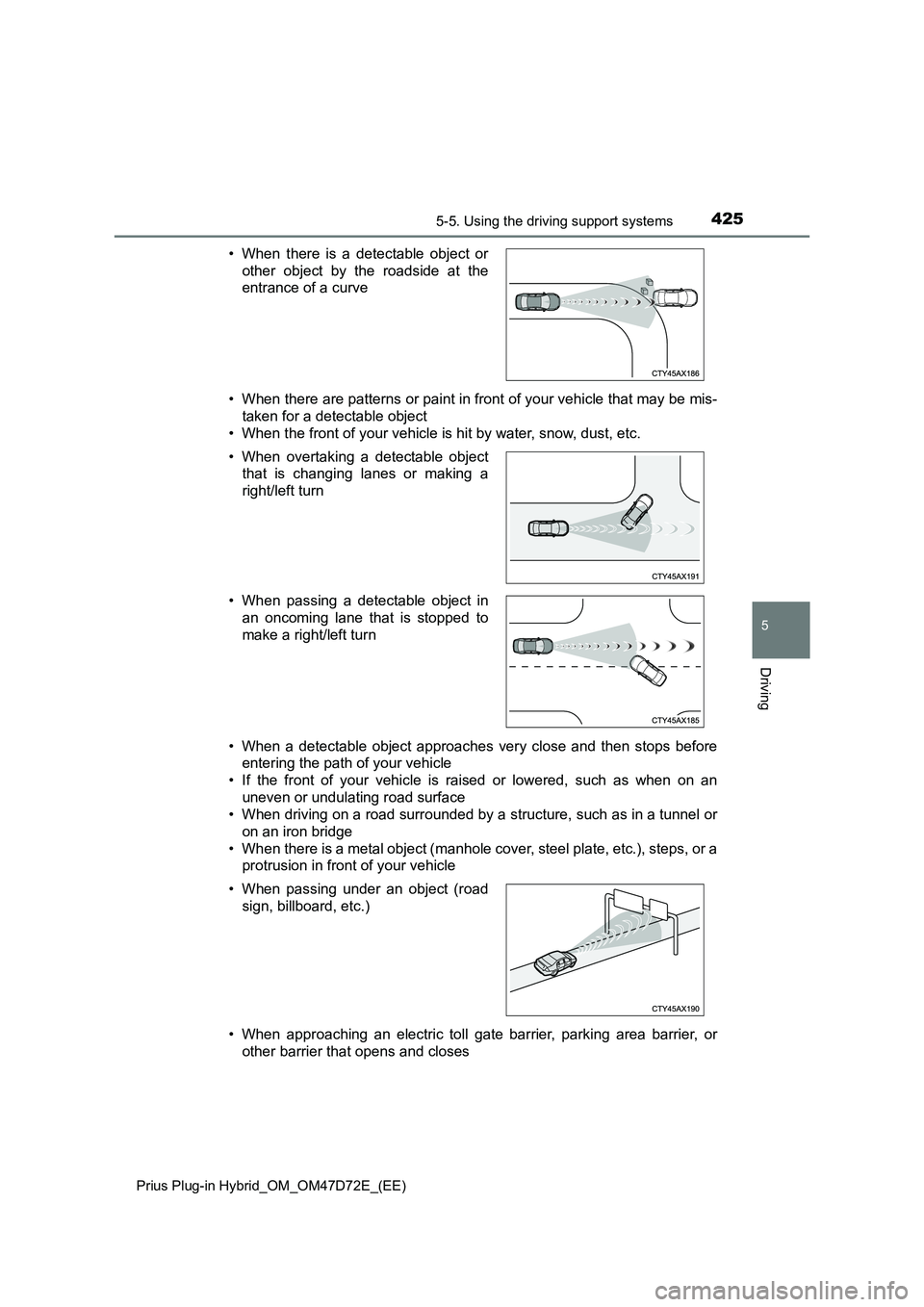 TOYOTA PRIUS PLUG-IN HYBRID 2020 Owners Manual 4255-5. Using the driving support systems
Prius Plug-in Hybrid_OM_OM47D72E_(EE)
5
Driving
• When there are patterns or paint in front of your vehicle that may be mis-
taken for a detectable object TOYOTA PRIUS PLUG-IN HYBRID 2020 Owners Manual 4255-5. Using the driving support systems
Prius Plug-in Hybrid_OM_OM47D72E_(EE)
5
Driving
• When there are patterns or paint in front of your vehicle that may be mis-
taken for a detectable object