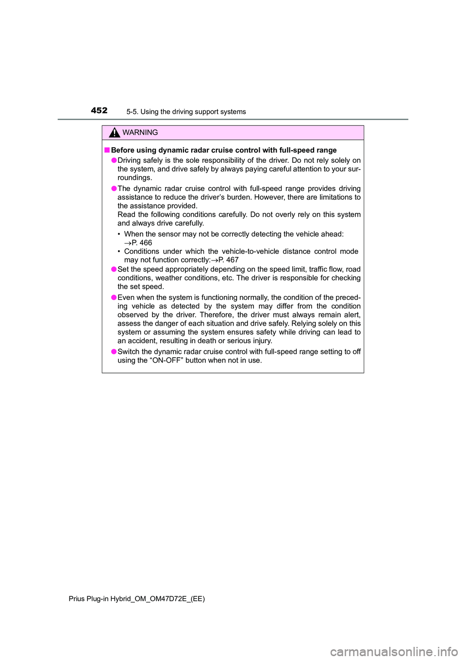 TOYOTA PRIUS PLUG-IN HYBRID 2020 Owners Manual 4525-5. Using the driving support systems
Prius Plug-in Hybrid_OM_OM47D72E_(EE)
WARNING
■Before using dynamic radar cruise control with full-speed range
● Driving safely is the sole responsibilit TOYOTA PRIUS PLUG-IN HYBRID 2020 Owners Manual 4525-5. Using the driving support systems
Prius Plug-in Hybrid_OM_OM47D72E_(EE)
WARNING
■Before using dynamic radar cruise control with full-speed range
● Driving safely is the sole responsibilit
