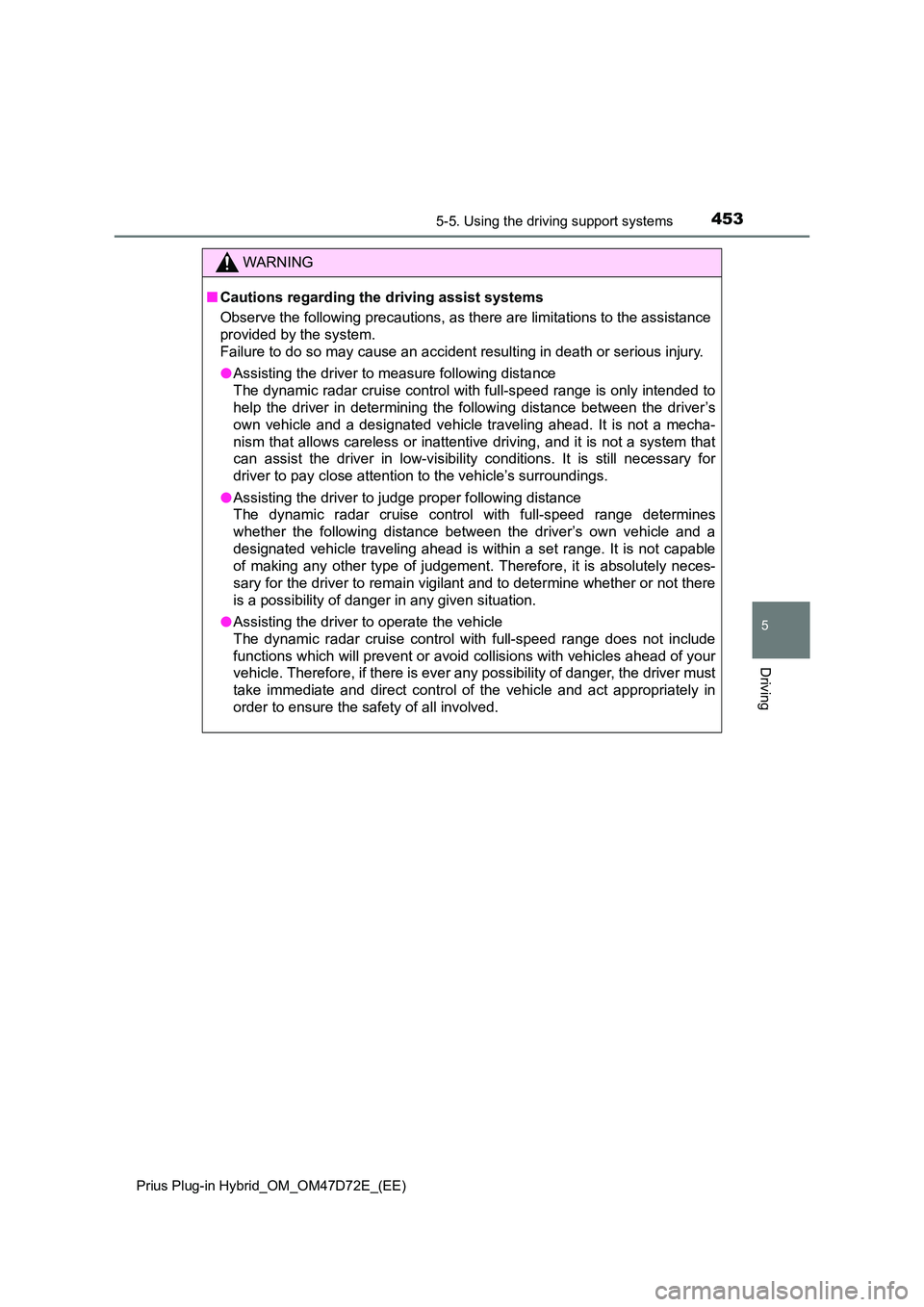 TOYOTA PRIUS PLUG-IN HYBRID 2020 Owners Manual 4535-5. Using the driving support systems
Prius Plug-in Hybrid_OM_OM47D72E_(EE)
5
Driving
WARNING
■ Cautions regarding the driving assist systems
Observe the following precautions, as there are li TOYOTA PRIUS PLUG-IN HYBRID 2020 Owners Manual 4535-5. Using the driving support systems
Prius Plug-in Hybrid_OM_OM47D72E_(EE)
5
Driving
WARNING
■ Cautions regarding the driving assist systems
Observe the following precautions, as there are li