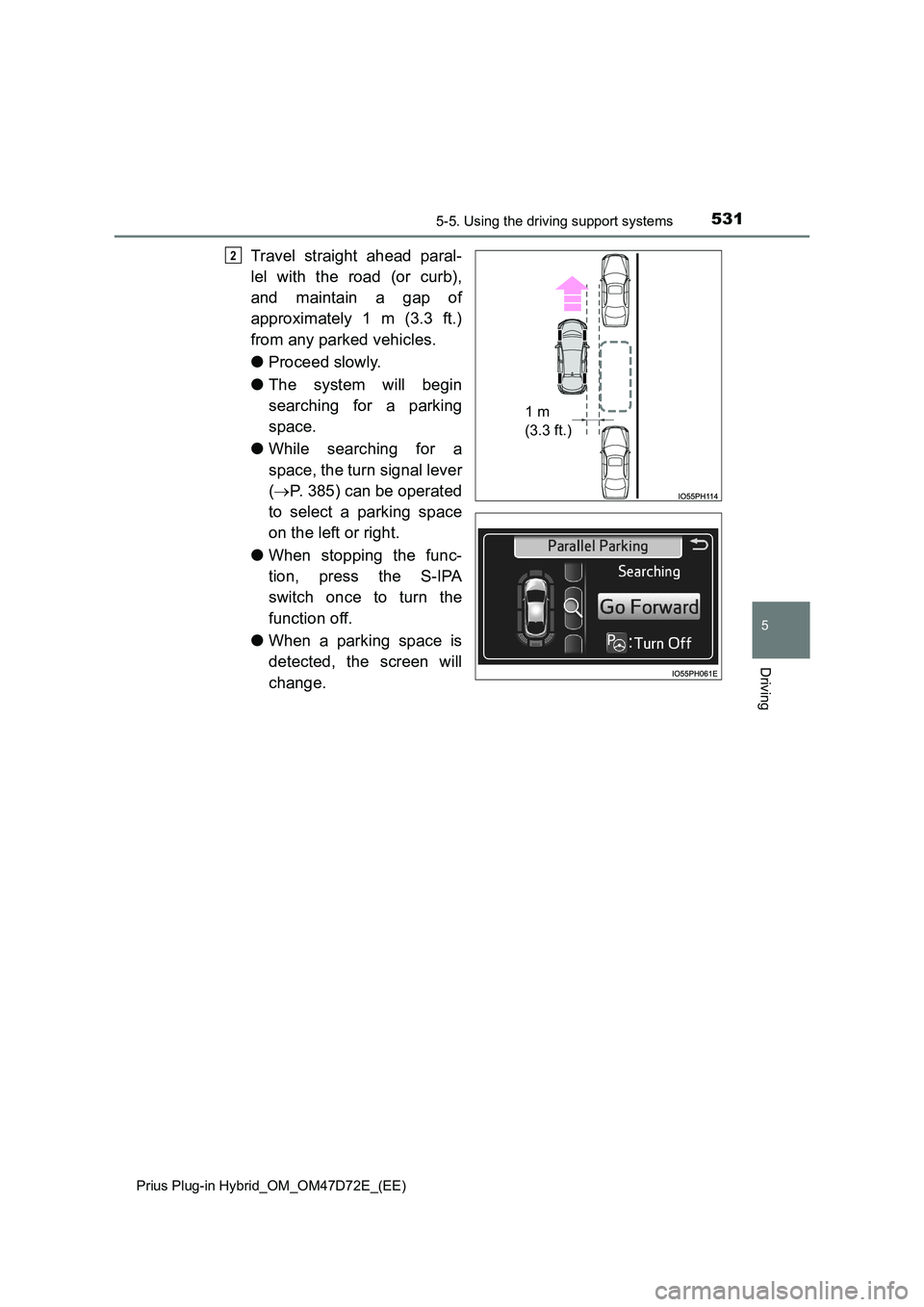 TOYOTA PRIUS PLUG-IN HYBRID 2020 Owners Manual 5315-5. Using the driving support systems
Prius Plug-in Hybrid_OM_OM47D72E_(EE)
5
Driving
Travel straight ahead paral-
lel with the road (or curb),
and maintain a gap of
approximately 1 m (3.3 ft. TOYOTA PRIUS PLUG-IN HYBRID 2020 Owners Manual 5315-5. Using the driving support systems
Prius Plug-in Hybrid_OM_OM47D72E_(EE)
5
Driving
Travel straight ahead paral-
lel with the road (or curb),
and maintain a gap of
approximately 1 m (3.3 ft.