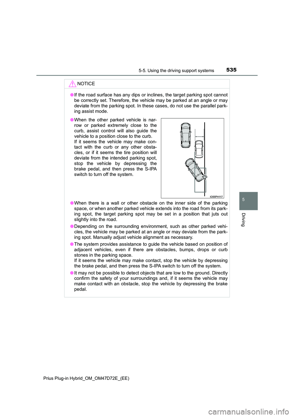 TOYOTA PRIUS PLUG-IN HYBRID 2020 Owners Manual 5355-5. Using the driving support systems
Prius Plug-in Hybrid_OM_OM47D72E_(EE)
5
Driving
NOTICE
● If the road surface has any dips or inclines, the target parking spot cannot
be correctly set. Th TOYOTA PRIUS PLUG-IN HYBRID 2020 Owners Manual 5355-5. Using the driving support systems
Prius Plug-in Hybrid_OM_OM47D72E_(EE)
5
Driving
NOTICE
● If the road surface has any dips or inclines, the target parking spot cannot
be correctly set. Th