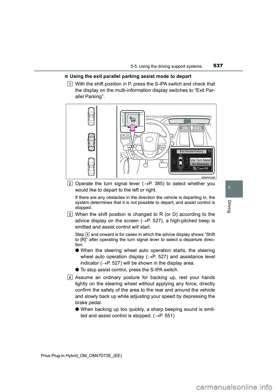 TOYOTA PRIUS PLUG-IN HYBRID 2020 Owners Manual 5375-5. Using the driving support systems
Prius Plug-in Hybrid_OM_OM47D72E_(EE)
5
Driving
■Using the exit parallel parking assist mode to depart
With the shift position in P, press the S-IPA switc TOYOTA PRIUS PLUG-IN HYBRID 2020 Owners Manual 5375-5. Using the driving support systems
Prius Plug-in Hybrid_OM_OM47D72E_(EE)
5
Driving
■Using the exit parallel parking assist mode to depart
With the shift position in P, press the S-IPA switc