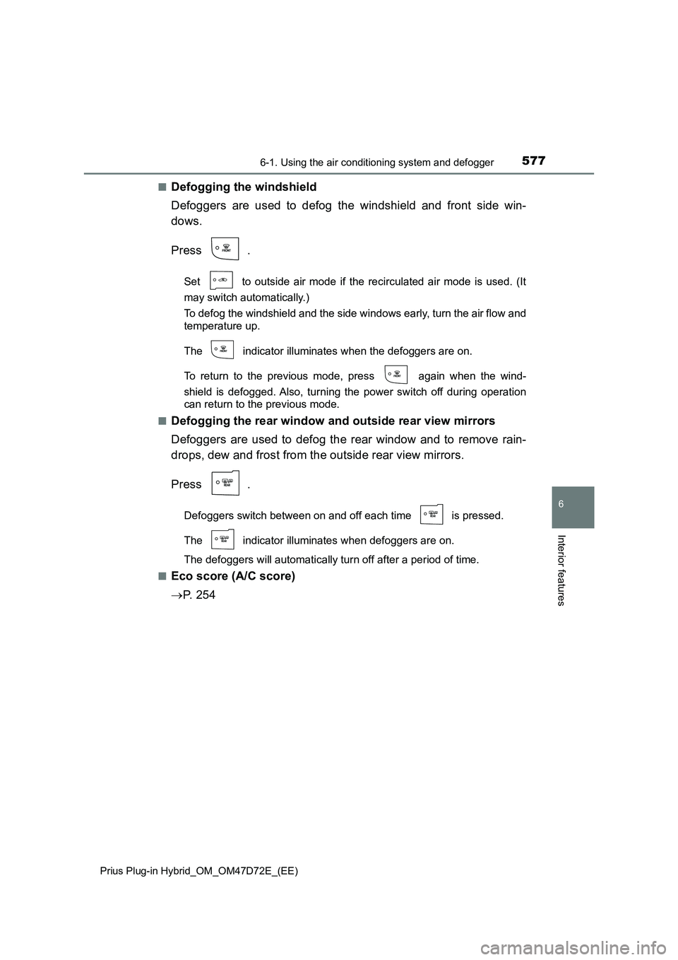 TOYOTA PRIUS PLUG-IN HYBRID 2020 Owners Manual 5776-1. Using the air conditioning system and defogger
Prius Plug-in Hybrid_OM_OM47D72E_(EE)
6
Interior features
■Defogging the windshield
Defoggers are used to defog the windshield and front side w TOYOTA PRIUS PLUG-IN HYBRID 2020 Owners Manual 5776-1. Using the air conditioning system and defogger
Prius Plug-in Hybrid_OM_OM47D72E_(EE)
6
Interior features
■Defogging the windshield
Defoggers are used to defog the windshield and front side w
