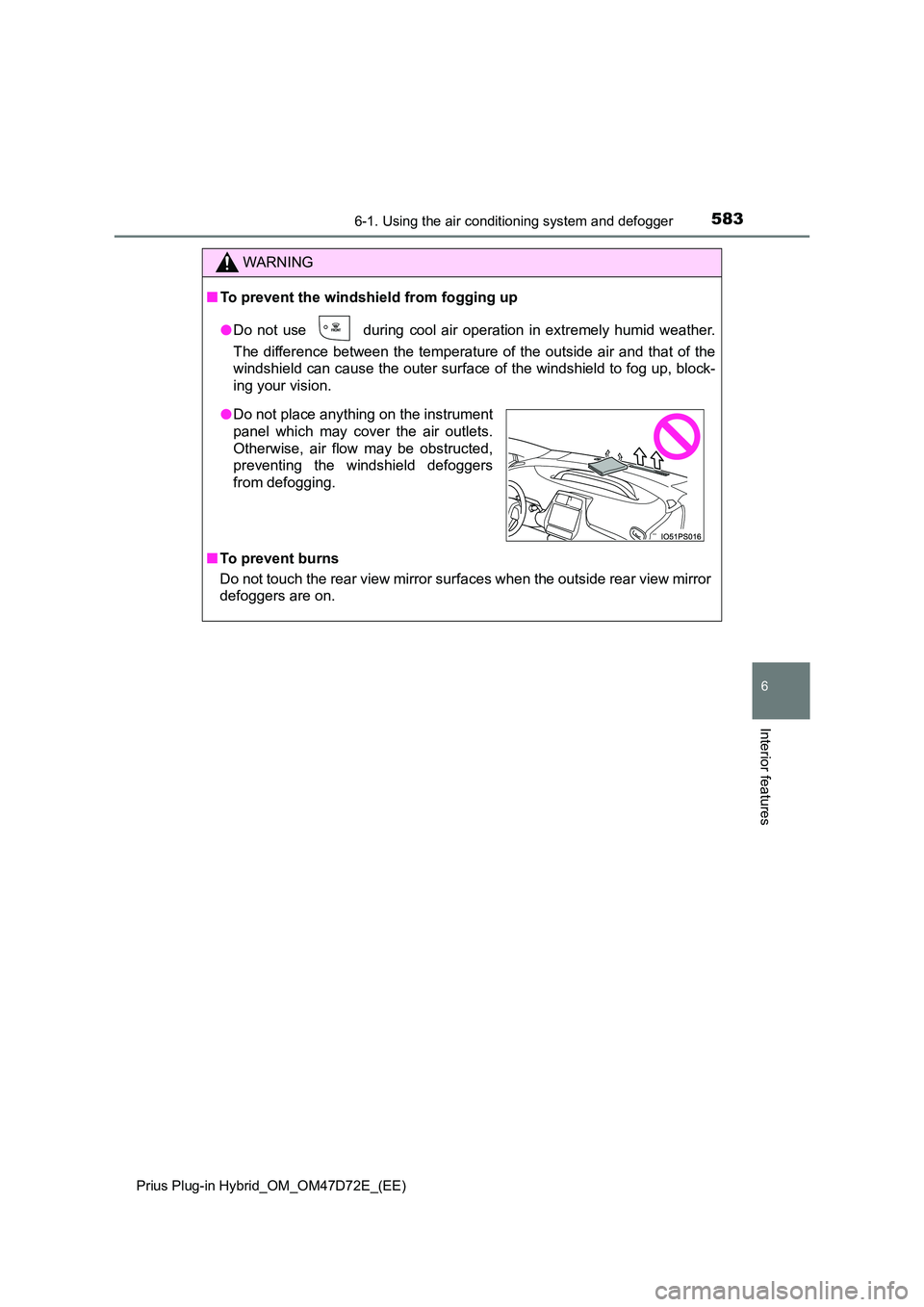 TOYOTA PRIUS PLUG-IN HYBRID 2020 Owners Manual 5836-1. Using the air conditioning system and defogger
Prius Plug-in Hybrid_OM_OM47D72E_(EE)
6
Interior features
WARNING
■ To prevent the windshield from fogging up
● Do not use during cool air TOYOTA PRIUS PLUG-IN HYBRID 2020 Owners Manual 5836-1. Using the air conditioning system and defogger
Prius Plug-in Hybrid_OM_OM47D72E_(EE)
6
Interior features
WARNING
■ To prevent the windshield from fogging up
● Do not use during cool air