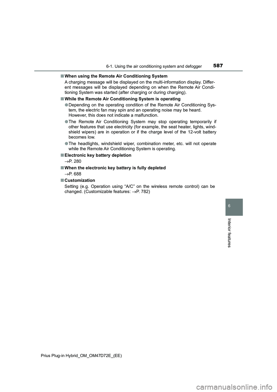 TOYOTA PRIUS PLUG-IN HYBRID 2020 Owners Manual 5876-1. Using the air conditioning system and defogger
Prius Plug-in Hybrid_OM_OM47D72E_(EE)
6
Interior features
■When using the Remote Air Conditioning System
A charging message will be displayed o TOYOTA PRIUS PLUG-IN HYBRID 2020 Owners Manual 5876-1. Using the air conditioning system and defogger
Prius Plug-in Hybrid_OM_OM47D72E_(EE)
6
Interior features
■When using the Remote Air Conditioning System
A charging message will be displayed o