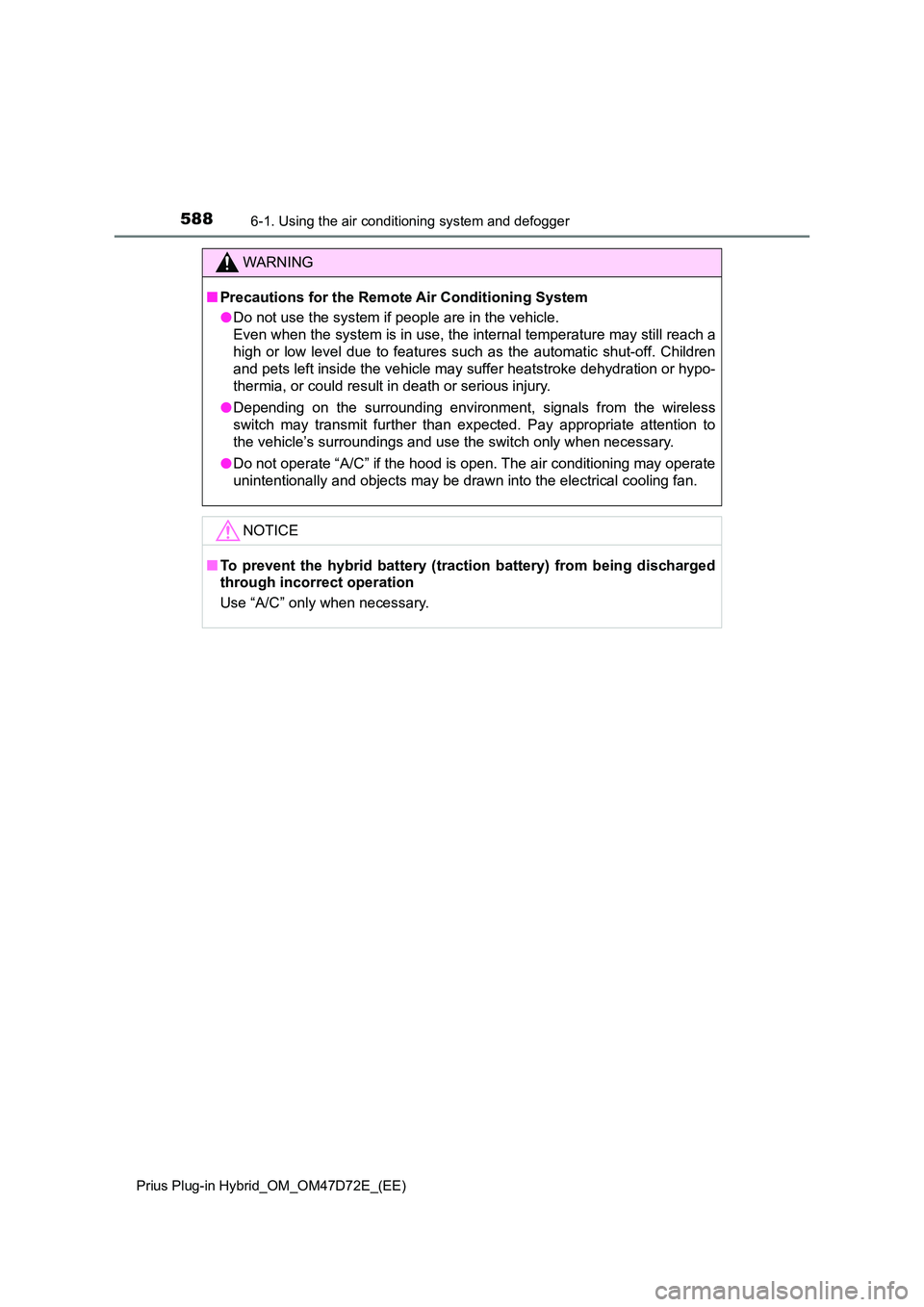 TOYOTA PRIUS PLUG-IN HYBRID 2020 Owners Manual 5886-1. Using the air conditioning system and defogger
Prius Plug-in Hybrid_OM_OM47D72E_(EE)
WARNING
■Precautions for the Remote Air Conditioning System
● Do not use the system if people are in t TOYOTA PRIUS PLUG-IN HYBRID 2020 Owners Manual 5886-1. Using the air conditioning system and defogger
Prius Plug-in Hybrid_OM_OM47D72E_(EE)
WARNING
■Precautions for the Remote Air Conditioning System
● Do not use the system if people are in t