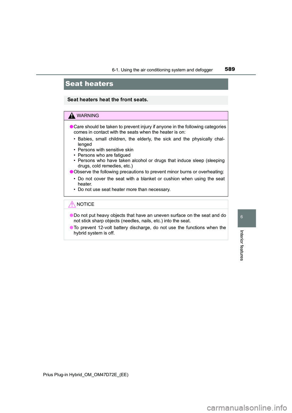 TOYOTA PRIUS PLUG-IN HYBRID 2020 Owners Manual 5896-1. Using the air conditioning system and defogger
Prius Plug-in Hybrid_OM_OM47D72E_(EE)
6
Interior features
Seat heaters
Seat heaters heat the front seats.
WARNING
● Care should be taken to p TOYOTA PRIUS PLUG-IN HYBRID 2020 Owners Manual 5896-1. Using the air conditioning system and defogger
Prius Plug-in Hybrid_OM_OM47D72E_(EE)
6
Interior features
Seat heaters
Seat heaters heat the front seats.
WARNING
● Care should be taken to p