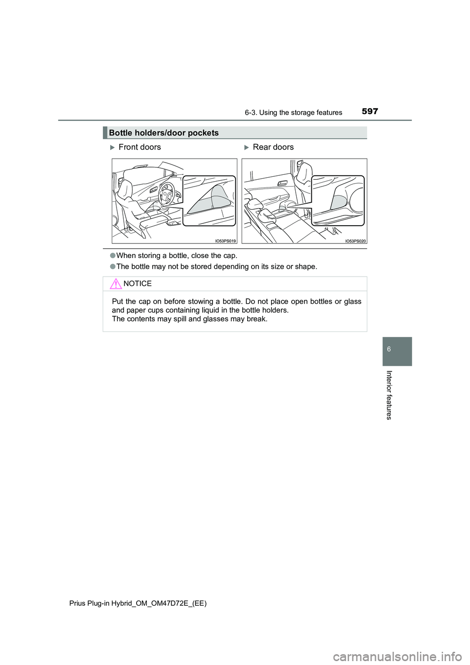 TOYOTA PRIUS PLUG-IN HYBRID 2020  Owners Manual 5976-3. Using the storage features
Prius Plug-in Hybrid_OM_OM47D72E_(EE)
6
Interior features
●When storing a bottle, close the cap.
●The bottle may not be stored depending on its size or shape.
Bo