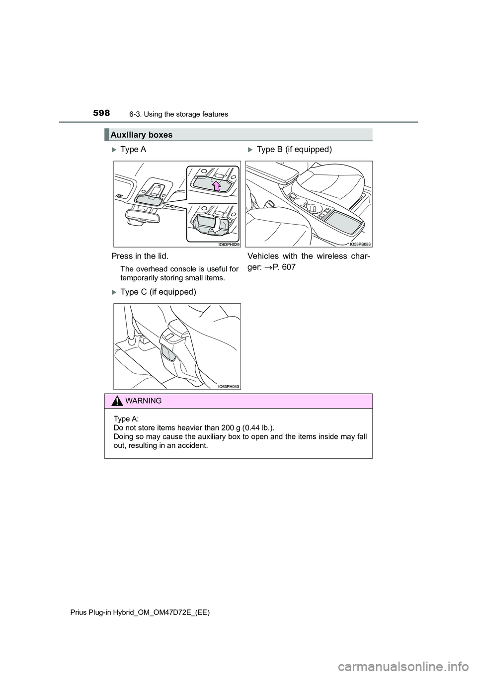 TOYOTA PRIUS PLUG-IN HYBRID 2020  Owners Manual 5986-3. Using the storage features
Prius Plug-in Hybrid_OM_OM47D72E_(EE)
Auxiliary boxes
Ty pe  AType B (if equipped) 
Press in the lid.
The overhead console is useful for 
temporarily storing s
