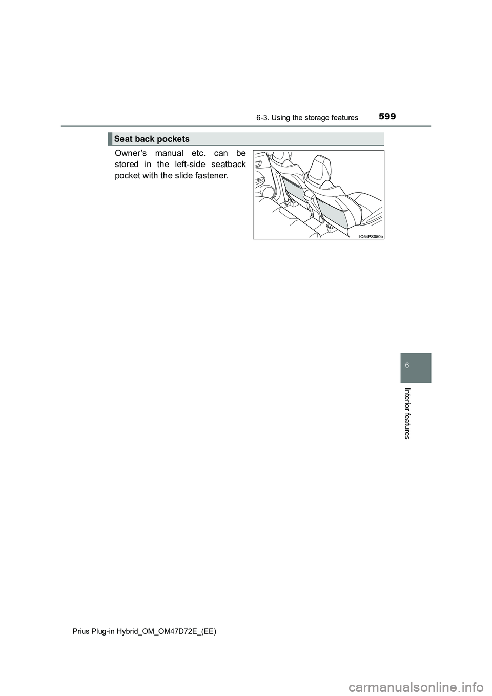 TOYOTA PRIUS PLUG-IN HYBRID 2020  Owners Manual 5996-3. Using the storage features 
Prius Plug-in Hybrid_OM_OM47D72E_(EE)
6
Interior features
Owner’s manual etc. can be 
stored in the left-side seatback 
pocket with the slide fastener.
Seat back 