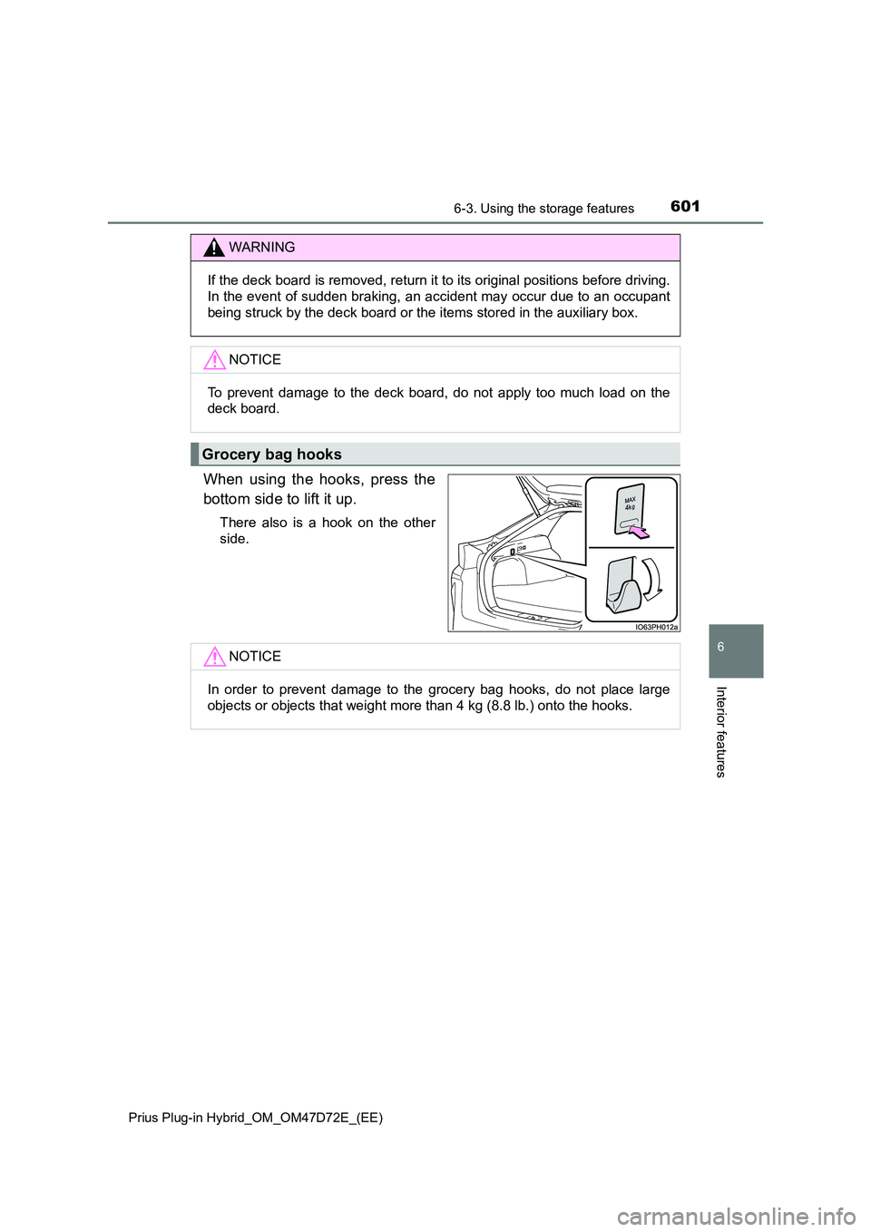 TOYOTA PRIUS PLUG-IN HYBRID 2020 Owners Manual 6016-3. Using the storage features
Prius Plug-in Hybrid_OM_OM47D72E_(EE)
6
Interior features
When using the hooks, press the
bottom side to lift it up.
There also is a hook on the other
side.
WARNI TOYOTA PRIUS PLUG-IN HYBRID 2020 Owners Manual 6016-3. Using the storage features
Prius Plug-in Hybrid_OM_OM47D72E_(EE)
6
Interior features
When using the hooks, press the
bottom side to lift it up.
There also is a hook on the other
side.
WARNI