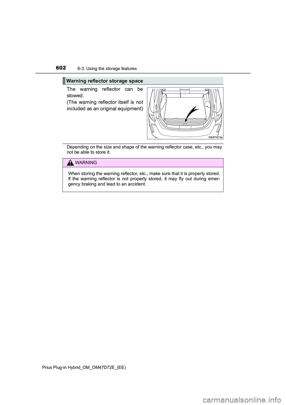 TOYOTA PRIUS PLUG-IN HYBRID 2020 Owners Manual 6026-3. Using the storage features
Prius Plug-in Hybrid_OM_OM47D72E_(EE)
The warning reflector can be
stowed.
(The warning reflector itself is not
included as an original equipment)
Depending on th TOYOTA PRIUS PLUG-IN HYBRID 2020 Owners Manual 6026-3. Using the storage features
Prius Plug-in Hybrid_OM_OM47D72E_(EE)
The warning reflector can be
stowed.
(The warning reflector itself is not
included as an original equipment)
Depending on th