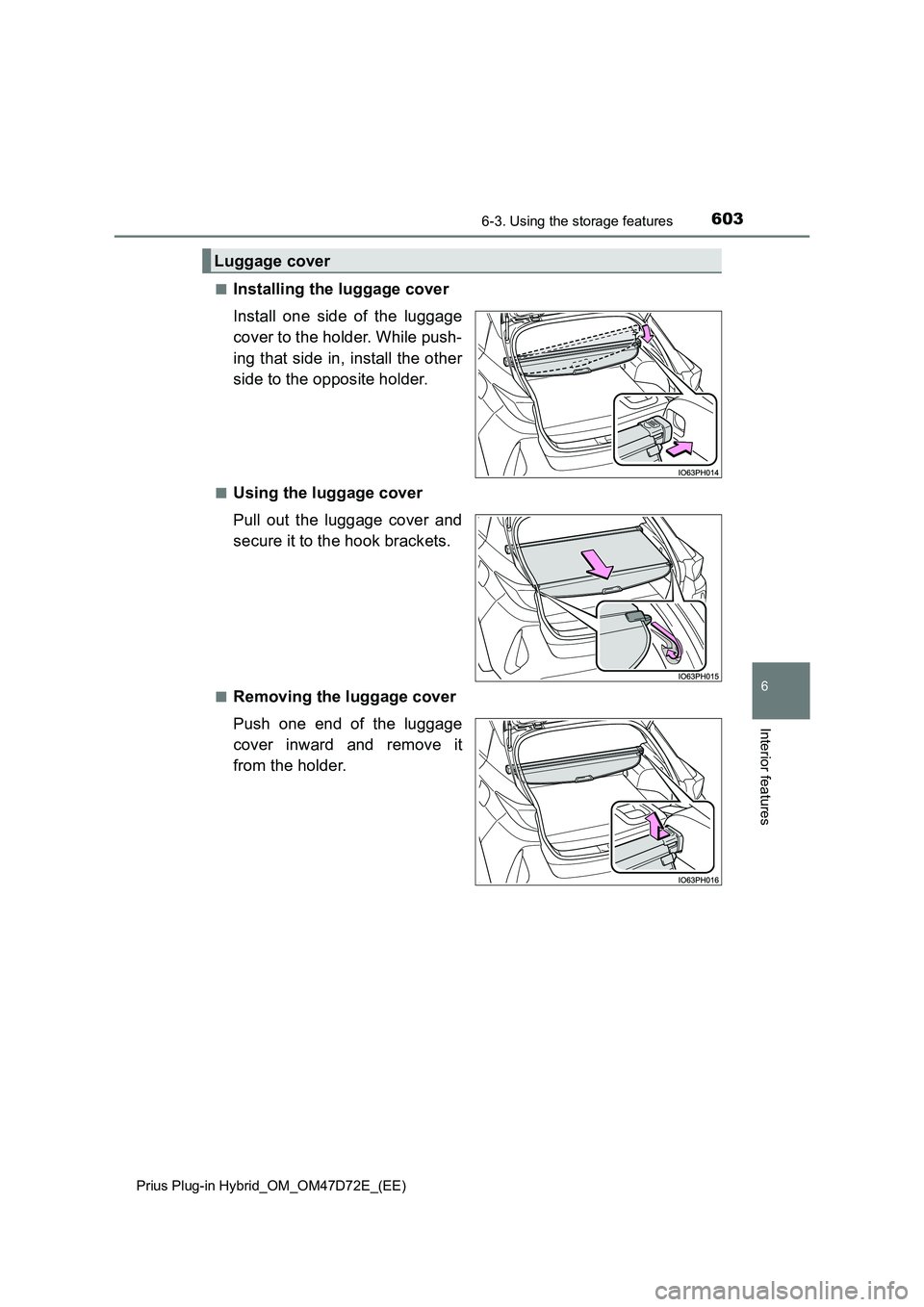 TOYOTA PRIUS PLUG-IN HYBRID 2020 Owners Manual 6036-3. Using the storage features
Prius Plug-in Hybrid_OM_OM47D72E_(EE)
6
Interior features
■Installing the luggage cover
Install one side of the luggage
cover to the holder. While push-
ing th TOYOTA PRIUS PLUG-IN HYBRID 2020 Owners Manual 6036-3. Using the storage features
Prius Plug-in Hybrid_OM_OM47D72E_(EE)
6
Interior features
■Installing the luggage cover
Install one side of the luggage
cover to the holder. While push-
ing th