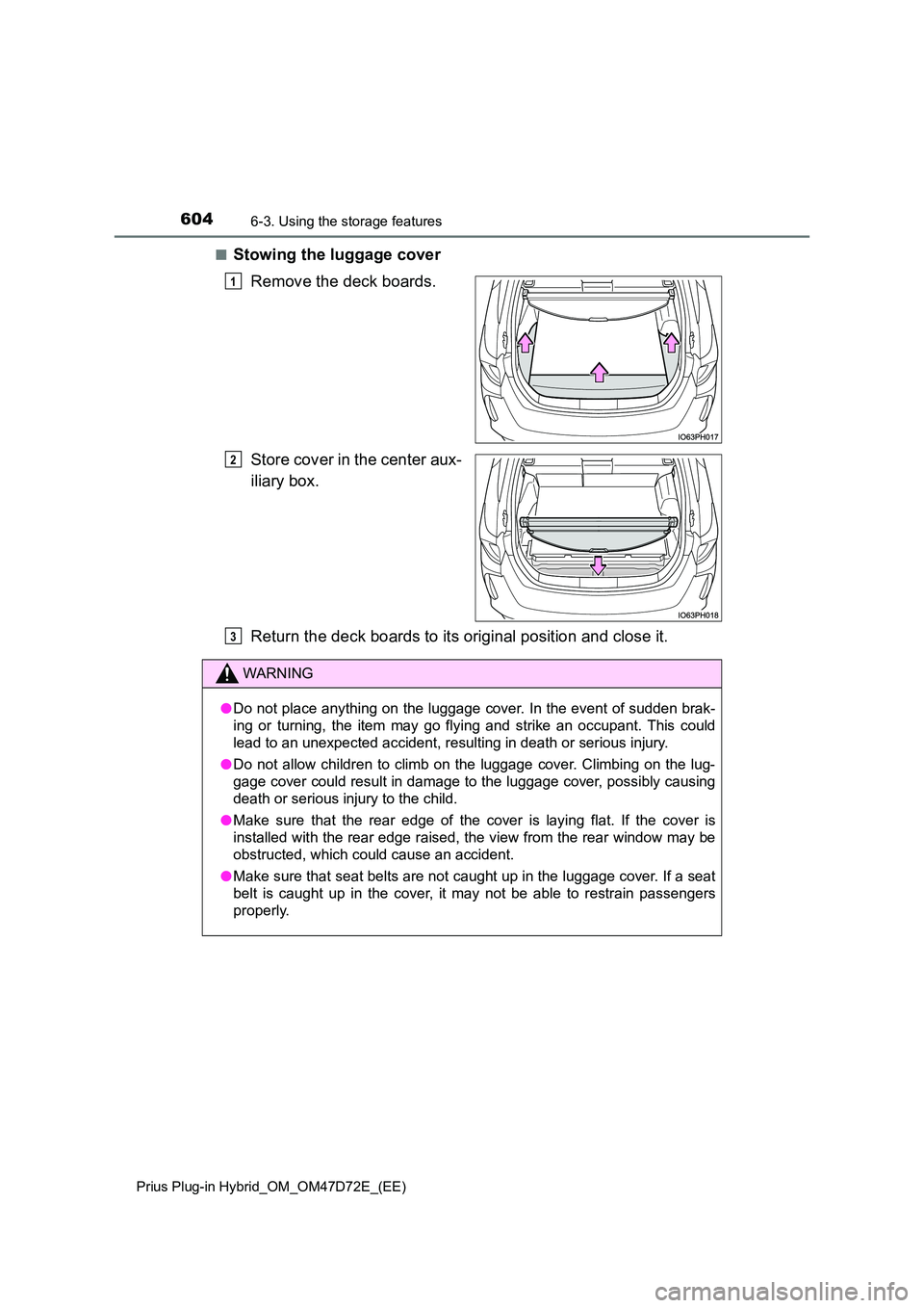 TOYOTA PRIUS PLUG-IN HYBRID 2020 Owners Manual 6046-3. Using the storage features
Prius Plug-in Hybrid_OM_OM47D72E_(EE)
■Stowing the luggage cover
Remove the deck boards.
Store cover in the center aux-
iliary box.
Return the deck boards to i TOYOTA PRIUS PLUG-IN HYBRID 2020 Owners Manual 6046-3. Using the storage features
Prius Plug-in Hybrid_OM_OM47D72E_(EE)
■Stowing the luggage cover
Remove the deck boards.
Store cover in the center aux-
iliary box.
Return the deck boards to i