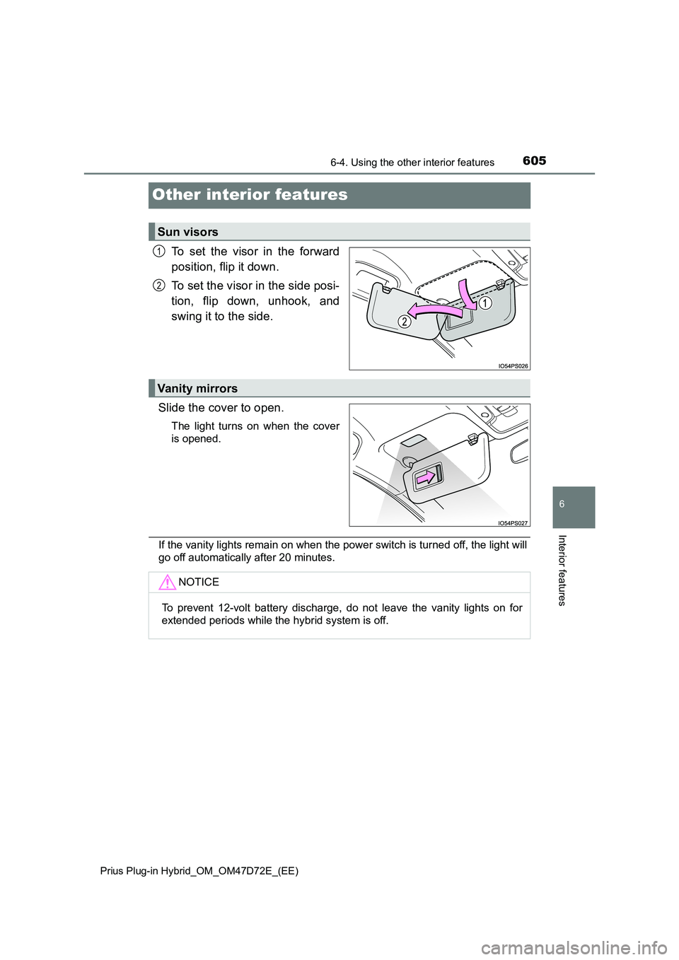 TOYOTA PRIUS PLUG-IN HYBRID 2020 Owners Manual 6056-4. Using the other interior features
Prius Plug-in Hybrid_OM_OM47D72E_(EE)
6
Interior features
Other interior features
To set the visor in the forward
position, flip it down.
To set the visor TOYOTA PRIUS PLUG-IN HYBRID 2020 Owners Manual 6056-4. Using the other interior features
Prius Plug-in Hybrid_OM_OM47D72E_(EE)
6
Interior features
Other interior features
To set the visor in the forward
position, flip it down.
To set the visor