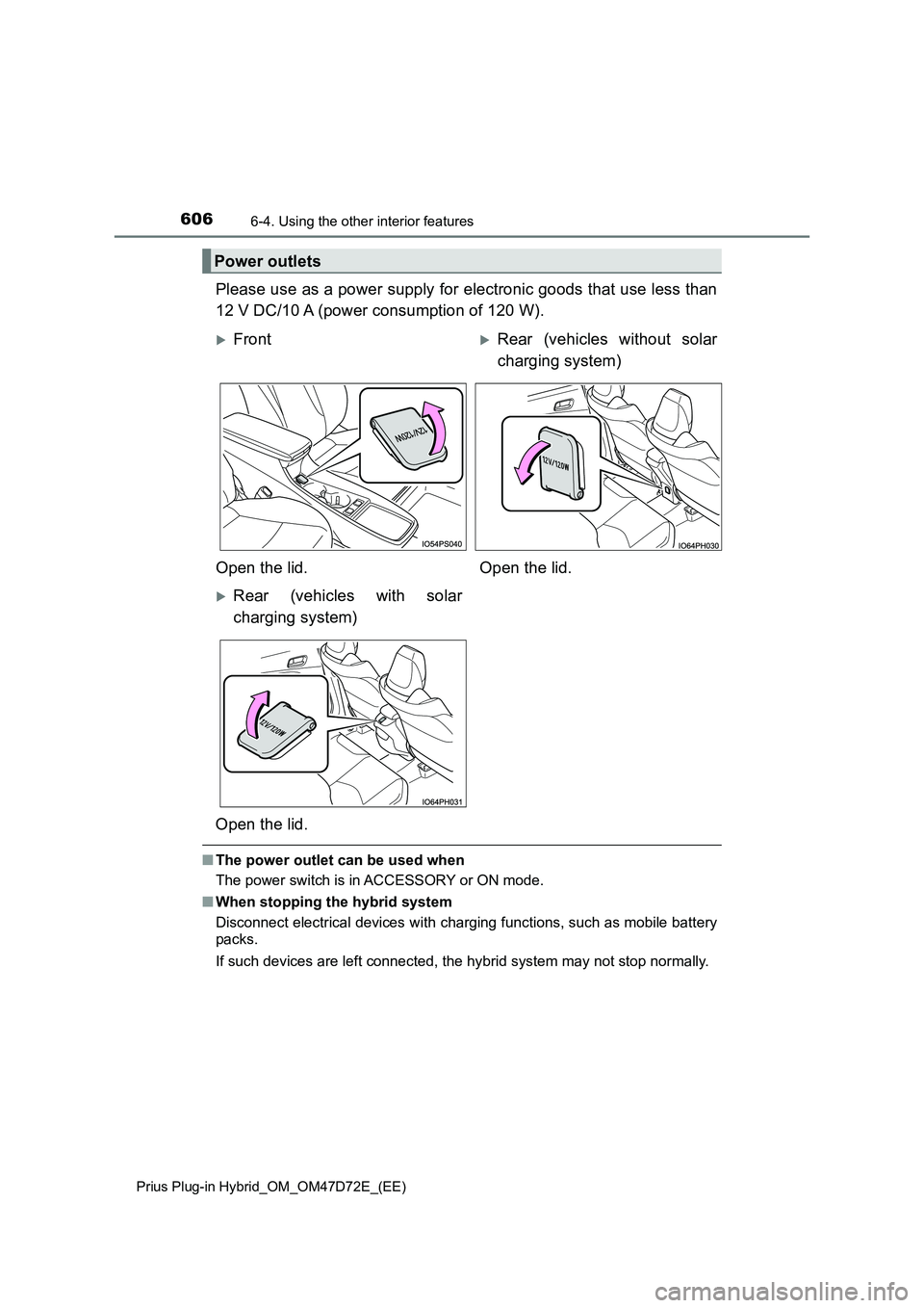 TOYOTA PRIUS PLUG-IN HYBRID 2020 Owners Manual 606
Prius Plug-in Hybrid_OM_OM47D72E_(EE)6-4. Using the other interior features
Please use as a power supply for electronic goods that use less than
12 V DC/10 A (power consumption of 120 W).
■The p TOYOTA PRIUS PLUG-IN HYBRID 2020 Owners Manual 606
Prius Plug-in Hybrid_OM_OM47D72E_(EE)6-4. Using the other interior features
Please use as a power supply for electronic goods that use less than
12 V DC/10 A (power consumption of 120 W).
■The p