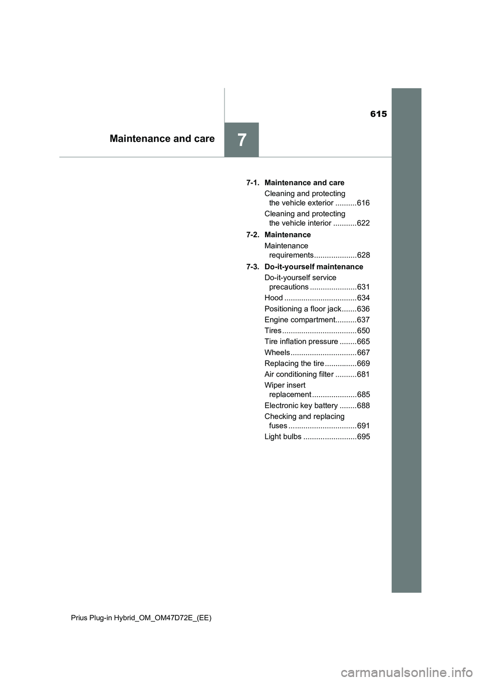 TOYOTA PRIUS PLUG-IN HYBRID 2020 Owners Manual 615
7Maintenance and care
Prius Plug-in Hybrid_OM_OM47D72E_(EE)
7-1. Maintenance and care
Cleaning and protecting
the vehicle exterior .......... 616
Cleaning and protecting
the vehicle interior ... TOYOTA PRIUS PLUG-IN HYBRID 2020 Owners Manual 615
7Maintenance and care
Prius Plug-in Hybrid_OM_OM47D72E_(EE)
7-1. Maintenance and care
Cleaning and protecting
the vehicle exterior .......... 616
Cleaning and protecting
the vehicle interior ...