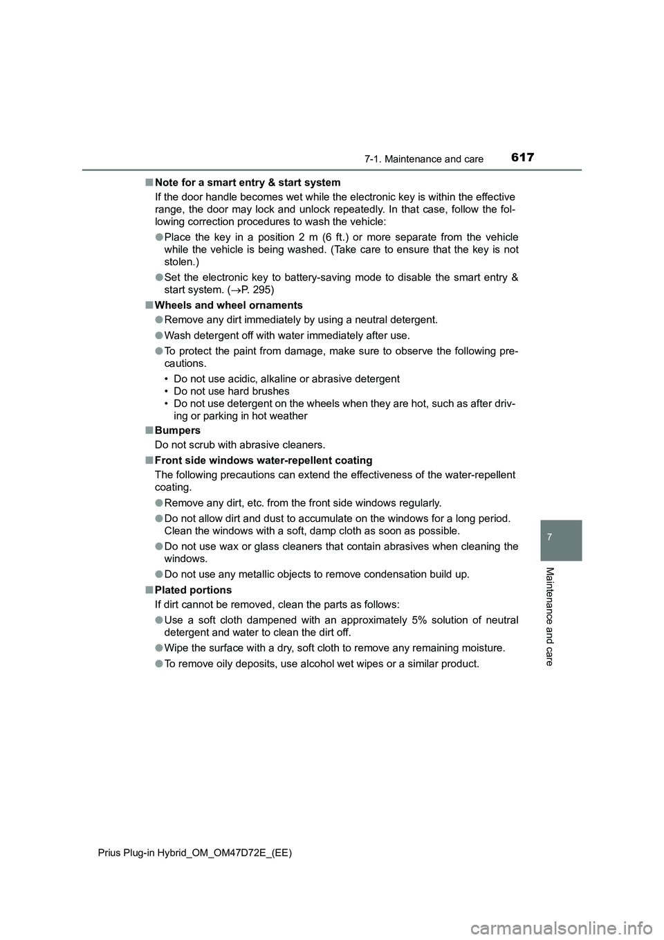 TOYOTA PRIUS PLUG-IN HYBRID 2020 Owners Manual 6177-1. Maintenance and care
Prius Plug-in Hybrid_OM_OM47D72E_(EE)
7
Maintenance and care
■Note for a smart entry & start system
If the door handle becomes wet while the electronic key is within the TOYOTA PRIUS PLUG-IN HYBRID 2020 Owners Manual 6177-1. Maintenance and care
Prius Plug-in Hybrid_OM_OM47D72E_(EE)
7
Maintenance and care
■Note for a smart entry & start system
If the door handle becomes wet while the electronic key is within the