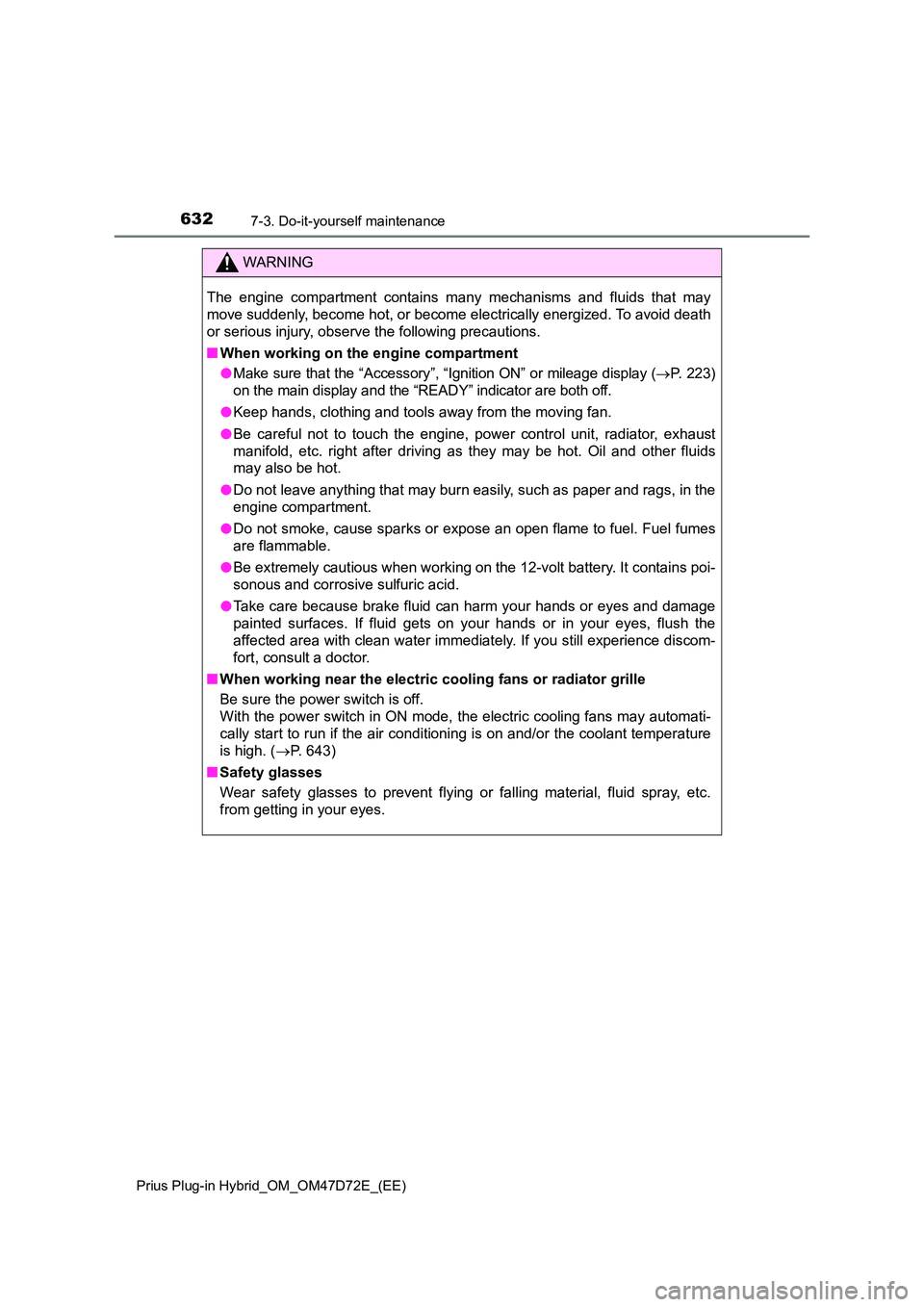 TOYOTA PRIUS PLUG-IN HYBRID 2020  Owners Manual 6327-3. Do-it-yourself maintenance
Prius Plug-in Hybrid_OM_OM47D72E_(EE)
WARNING
The engine compartment contains many mechanisms and fluids that may 
move suddenly, become hot, or become el ectrically