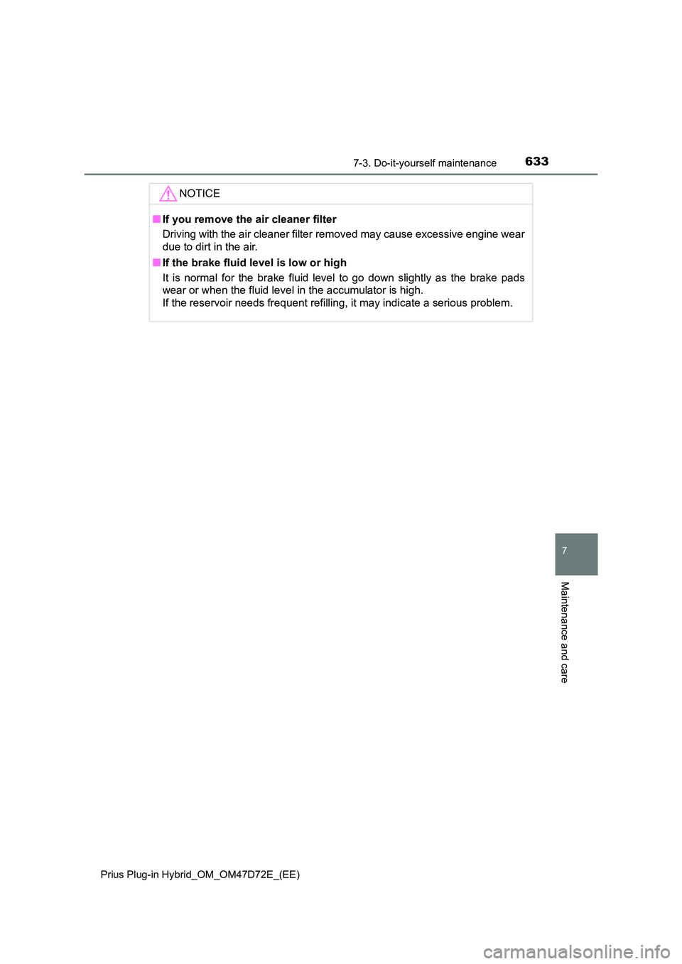 TOYOTA PRIUS PLUG-IN HYBRID 2020 Owners Manual 6337-3. Do-it-yourself maintenance
Prius Plug-in Hybrid_OM_OM47D72E_(EE)
7
Maintenance and care
NOTICE
■ If you remove the air cleaner filter
Driving with the air cleaner filter removed may cause TOYOTA PRIUS PLUG-IN HYBRID 2020 Owners Manual 6337-3. Do-it-yourself maintenance
Prius Plug-in Hybrid_OM_OM47D72E_(EE)
7
Maintenance and care
NOTICE
■ If you remove the air cleaner filter
Driving with the air cleaner filter removed may cause