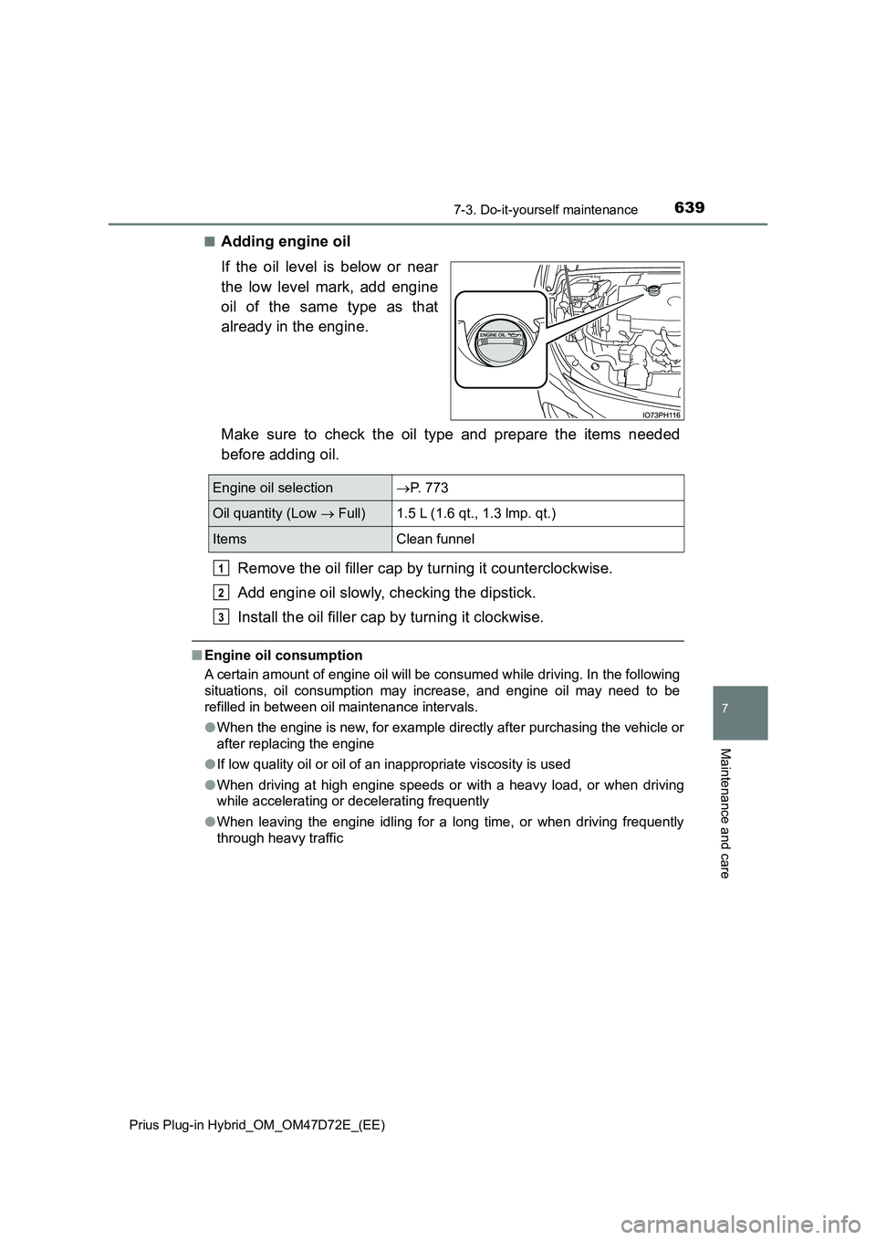 TOYOTA PRIUS PLUG-IN HYBRID 2020  Owners Manual 6397-3. Do-it-yourself maintenance 
Prius Plug-in Hybrid_OM_OM47D72E_(EE)
7
Maintenance and care
■Adding engine oil 
If the oil level is below or near 
the low level mark, add engine 
oil of the sam