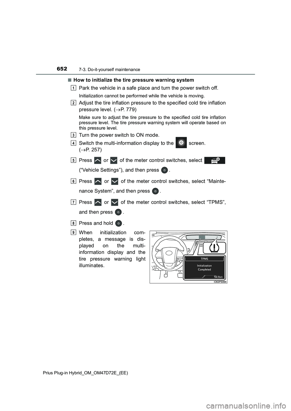 TOYOTA PRIUS PLUG-IN HYBRID 2020 Owners Manual 6527-3. Do-it-yourself maintenance
Prius Plug-in Hybrid_OM_OM47D72E_(EE)
■How to initialize the tire pressure warning system
Park the vehicle in a safe place and turn the power switch off.
Initializ TOYOTA PRIUS PLUG-IN HYBRID 2020 Owners Manual 6527-3. Do-it-yourself maintenance
Prius Plug-in Hybrid_OM_OM47D72E_(EE)
■How to initialize the tire pressure warning system
Park the vehicle in a safe place and turn the power switch off.
Initializ