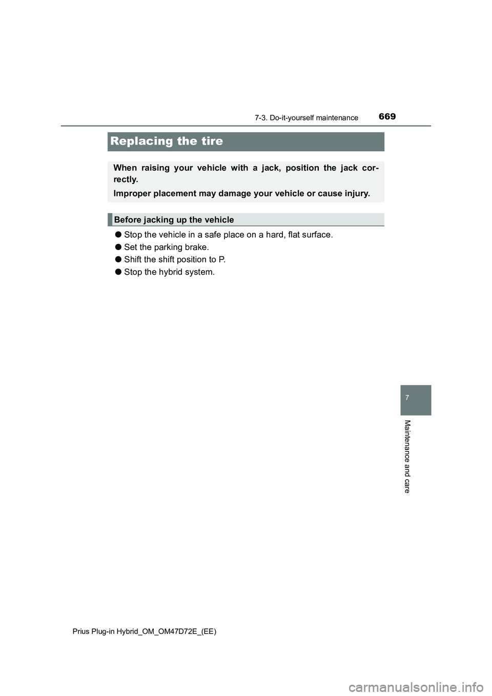 TOYOTA PRIUS PLUG-IN HYBRID 2020 Owners Manual 6697-3. Do-it-yourself maintenance
Prius Plug-in Hybrid_OM_OM47D72E_(EE)
7
Maintenance and care
Replacing the tire
●Stop the vehicle in a safe place on a hard, flat surface.
●Set the parking brake TOYOTA PRIUS PLUG-IN HYBRID 2020 Owners Manual 6697-3. Do-it-yourself maintenance
Prius Plug-in Hybrid_OM_OM47D72E_(EE)
7
Maintenance and care
Replacing the tire
●Stop the vehicle in a safe place on a hard, flat surface.
●Set the parking brake