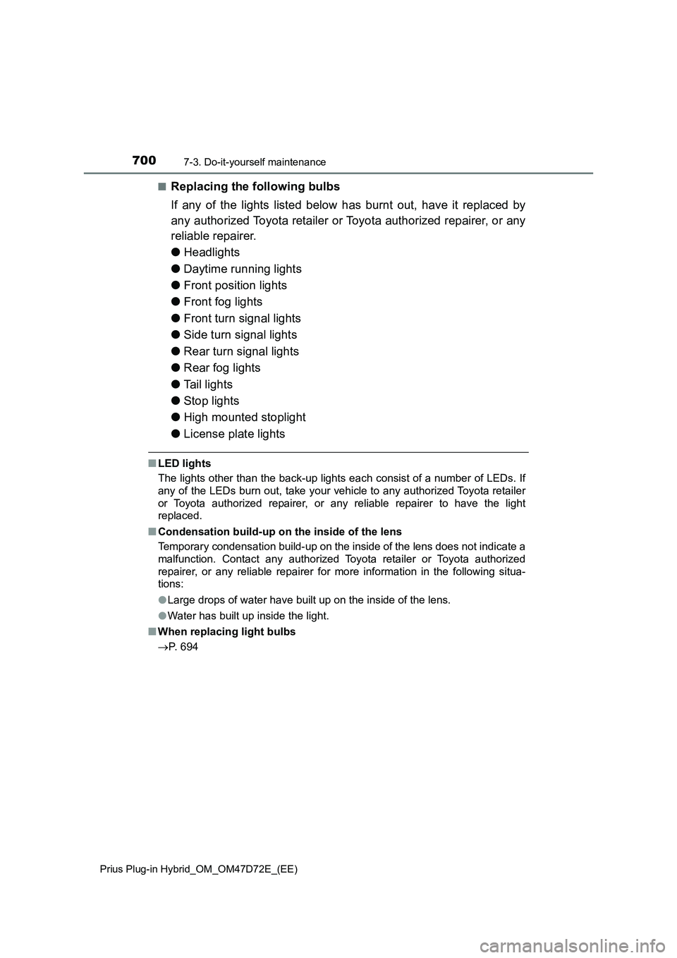 TOYOTA PRIUS PLUG-IN HYBRID 2020 Owners Manual 7007-3. Do-it-yourself maintenance
Prius Plug-in Hybrid_OM_OM47D72E_(EE)
■Replacing the following bulbs
If any of the lights listed below has burnt out, have it replaced by
any authorized Toyota ret TOYOTA PRIUS PLUG-IN HYBRID 2020 Owners Manual 7007-3. Do-it-yourself maintenance
Prius Plug-in Hybrid_OM_OM47D72E_(EE)
■Replacing the following bulbs
If any of the lights listed below has burnt out, have it replaced by
any authorized Toyota ret