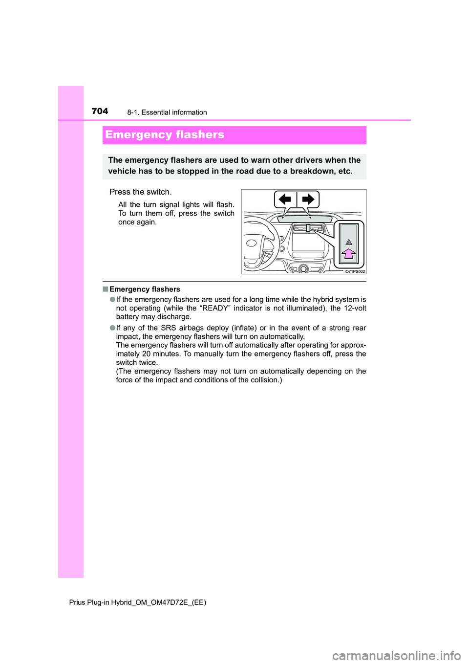 TOYOTA PRIUS PLUG-IN HYBRID 2020 Owners Manual 7048-1. Essential information
Prius Plug-in Hybrid_OM_OM47D72E_(EE)
Emergency flashers
Press the switch.
All the turn signal lights will flash.
To turn them off, press the switch
once again.
■ Eme TOYOTA PRIUS PLUG-IN HYBRID 2020 Owners Manual 7048-1. Essential information
Prius Plug-in Hybrid_OM_OM47D72E_(EE)
Emergency flashers
Press the switch.
All the turn signal lights will flash.
To turn them off, press the switch
once again.
■ Eme