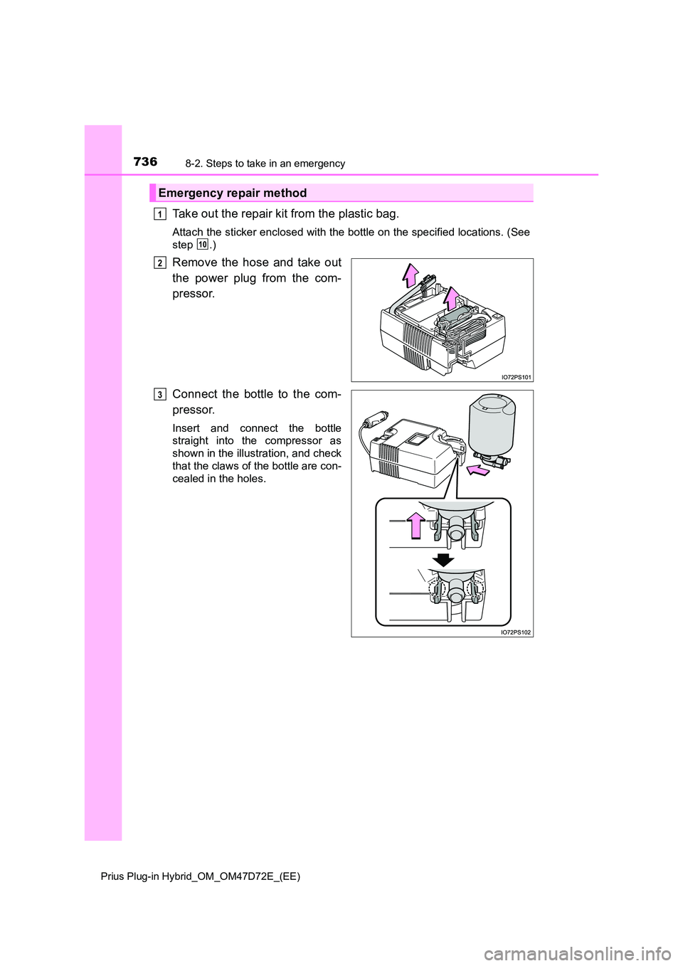 TOYOTA PRIUS PLUG-IN HYBRID 2020  Owners Manual 7368-2. Steps to take in an emergency
Prius Plug-in Hybrid_OM_OM47D72E_(EE)
Take out the repair kit from the plastic bag.
Attach the sticker enclosed with the bottle on the specified locations. (See 
