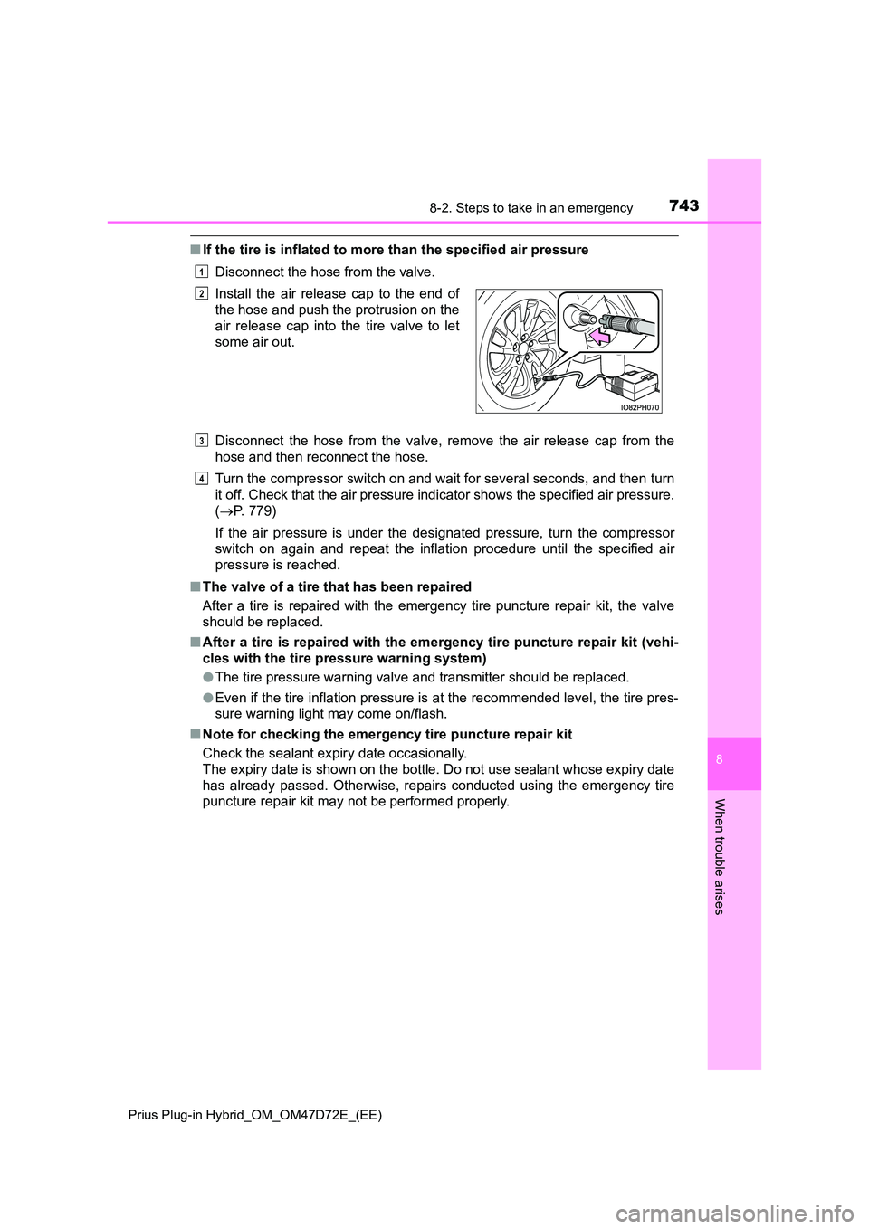 TOYOTA PRIUS PLUG-IN HYBRID 2020 Owners Manual 7438-2. Steps to take in an emergency
Prius Plug-in Hybrid_OM_OM47D72E_(EE)
8
When trouble arises
■ If the tire is inflated to more than the specified air pressure
Disconnect the hose from the val TOYOTA PRIUS PLUG-IN HYBRID 2020 Owners Manual 7438-2. Steps to take in an emergency
Prius Plug-in Hybrid_OM_OM47D72E_(EE)
8
When trouble arises
■ If the tire is inflated to more than the specified air pressure
Disconnect the hose from the val