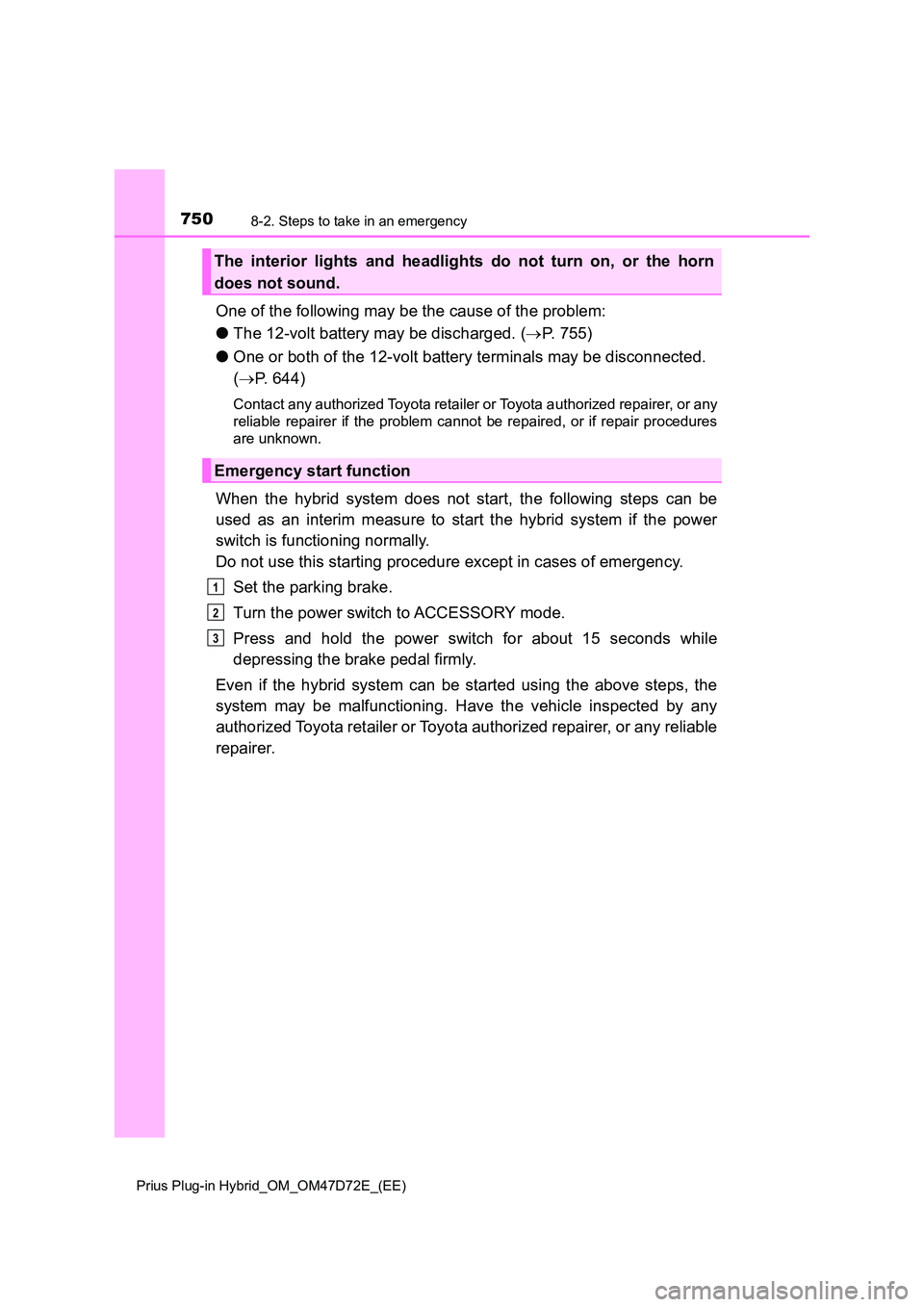 TOYOTA PRIUS PLUG-IN HYBRID 2020 Owners Manual 7508-2. Steps to take in an emergency
Prius Plug-in Hybrid_OM_OM47D72E_(EE)
One of the following may be the cause of the problem:
● The 12-volt battery may be discharged. (P. 755)
● One or bo TOYOTA PRIUS PLUG-IN HYBRID 2020 Owners Manual 7508-2. Steps to take in an emergency
Prius Plug-in Hybrid_OM_OM47D72E_(EE)
One of the following may be the cause of the problem:
● The 12-volt battery may be discharged. (P. 755)
● One or bo