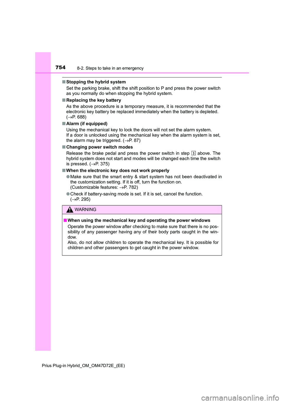 TOYOTA PRIUS PLUG-IN HYBRID 2020  Owners Manual 7548-2. Steps to take in an emergency
Prius Plug-in Hybrid_OM_OM47D72E_(EE)
■Stopping the hybrid system 
Set the parking brake, shift the shift position to P and press the power switch 
as you norma