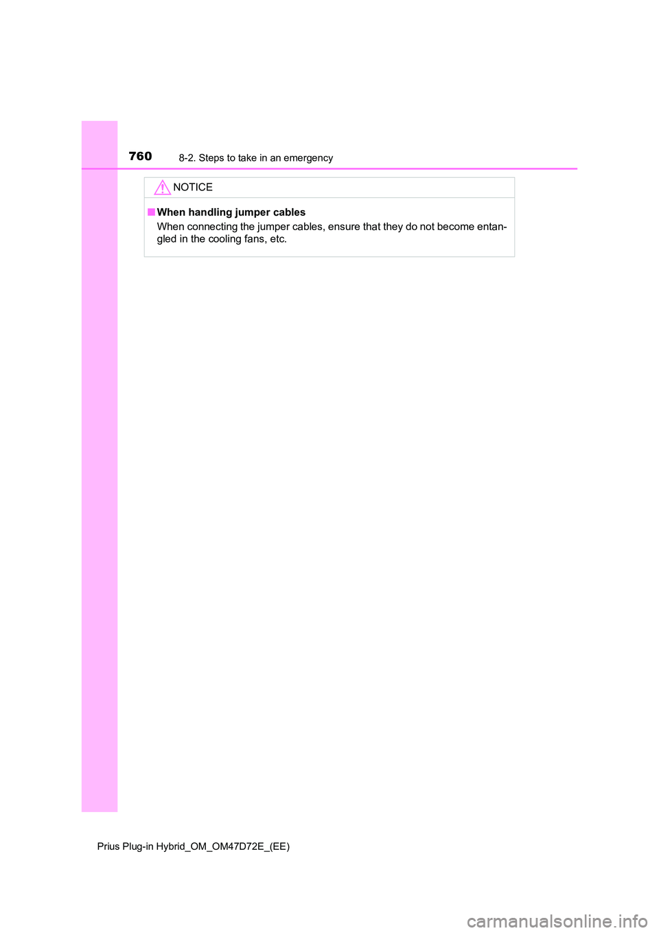 TOYOTA PRIUS PLUG-IN HYBRID 2020  Owners Manual 7608-2. Steps to take in an emergency
Prius Plug-in Hybrid_OM_OM47D72E_(EE)
NOTICE
■When handling jumper cables 
When connecting the jumper cables, ensure that they do not become entan- 
gled in the