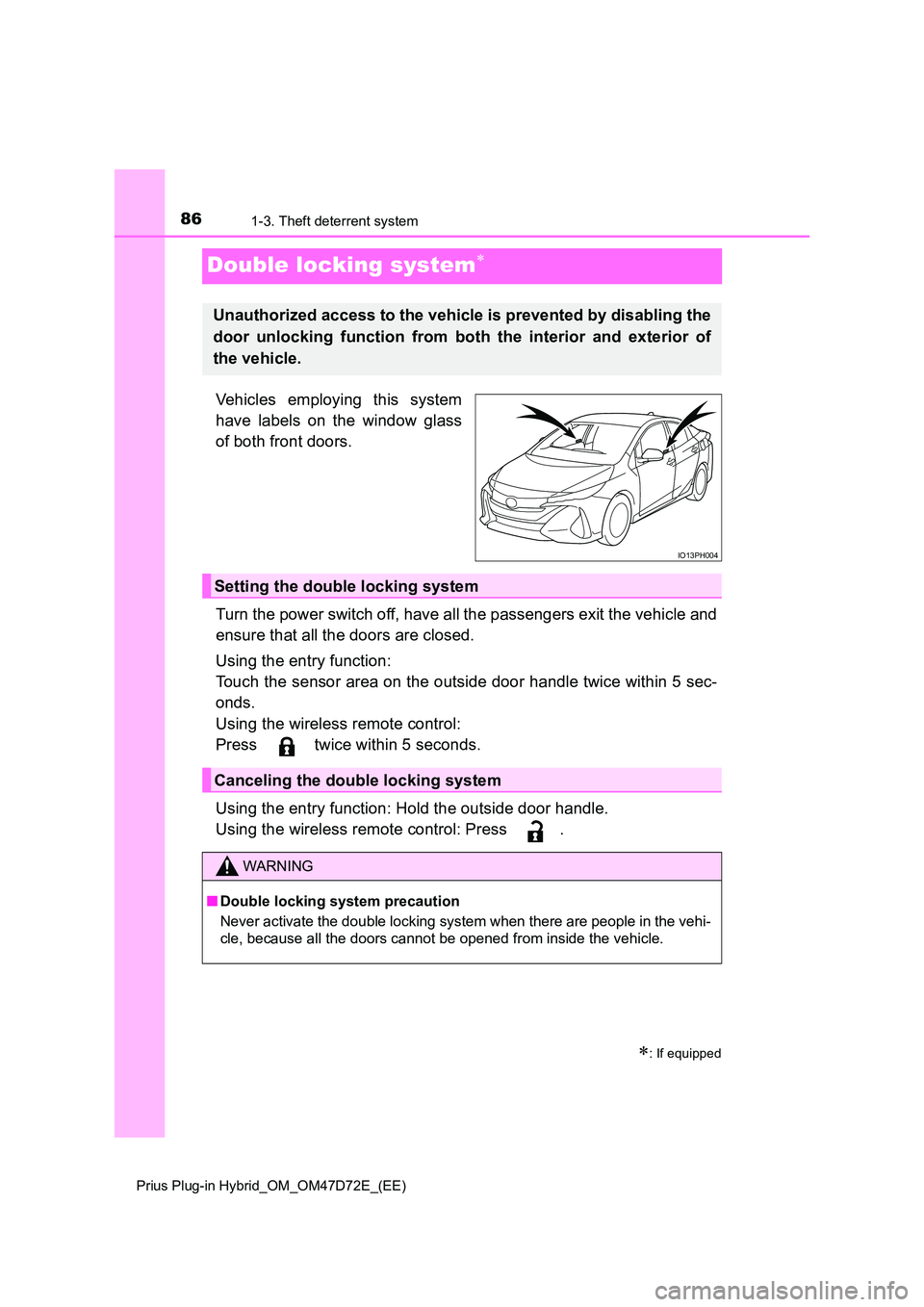 TOYOTA PRIUS PLUG-IN HYBRID 2020 Manual Online 861-3. Theft deterrent system 
Prius Plug-in Hybrid_OM_OM47D72E_(EE)
Double locking system
Vehicles employing this system 
have labels on the window glass 
of both front doors. 
Turn the power swit