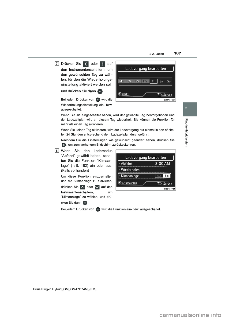 TOYOTA PRIUS PLUG-IN HYBRID 2020 Betriebsanleitungen (in German) 1872-2. Laden
2
Plug-in-Hybridsystem
Prius Plug-in Hybrid_OM_OM47D74M_(EM)
Drücken Sie oder auf
den Instrumentenschaltern, um
den gewünschten Tag zu wäh-
len, für den die Wiederholungs-
einste TOYOTA PRIUS PLUG-IN HYBRID 2020 Betriebsanleitungen (in German) 1872-2. Laden
2
Plug-in-Hybridsystem
Prius Plug-in Hybrid_OM_OM47D74M_(EM)
Drücken Sie oder auf
den Instrumentenschaltern, um
den gewünschten Tag zu wäh-
len, für den die Wiederholungs-
einste