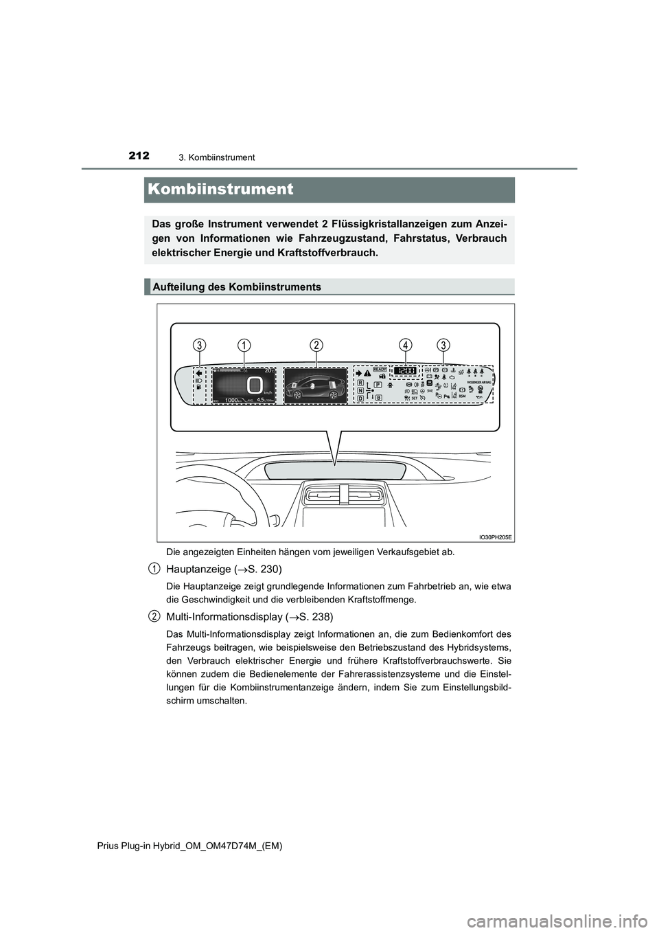 TOYOTA PRIUS PLUG-IN HYBRID 2020 Betriebsanleitungen (in German) 2123. Kombiinstrument
Prius Plug-in Hybrid_OM_OM47D74M_(EM)
Kombiinstrument
Die angezeigten Einheiten hängen vom jeweiligen Verkaufsgebiet ab.
Hauptanzeige (S. 230)
Die Hauptanzeige zeigt grundleg TOYOTA PRIUS PLUG-IN HYBRID 2020 Betriebsanleitungen (in German) 2123. Kombiinstrument
Prius Plug-in Hybrid_OM_OM47D74M_(EM)
Kombiinstrument
Die angezeigten Einheiten hängen vom jeweiligen Verkaufsgebiet ab.
Hauptanzeige (S. 230)
Die Hauptanzeige zeigt grundleg