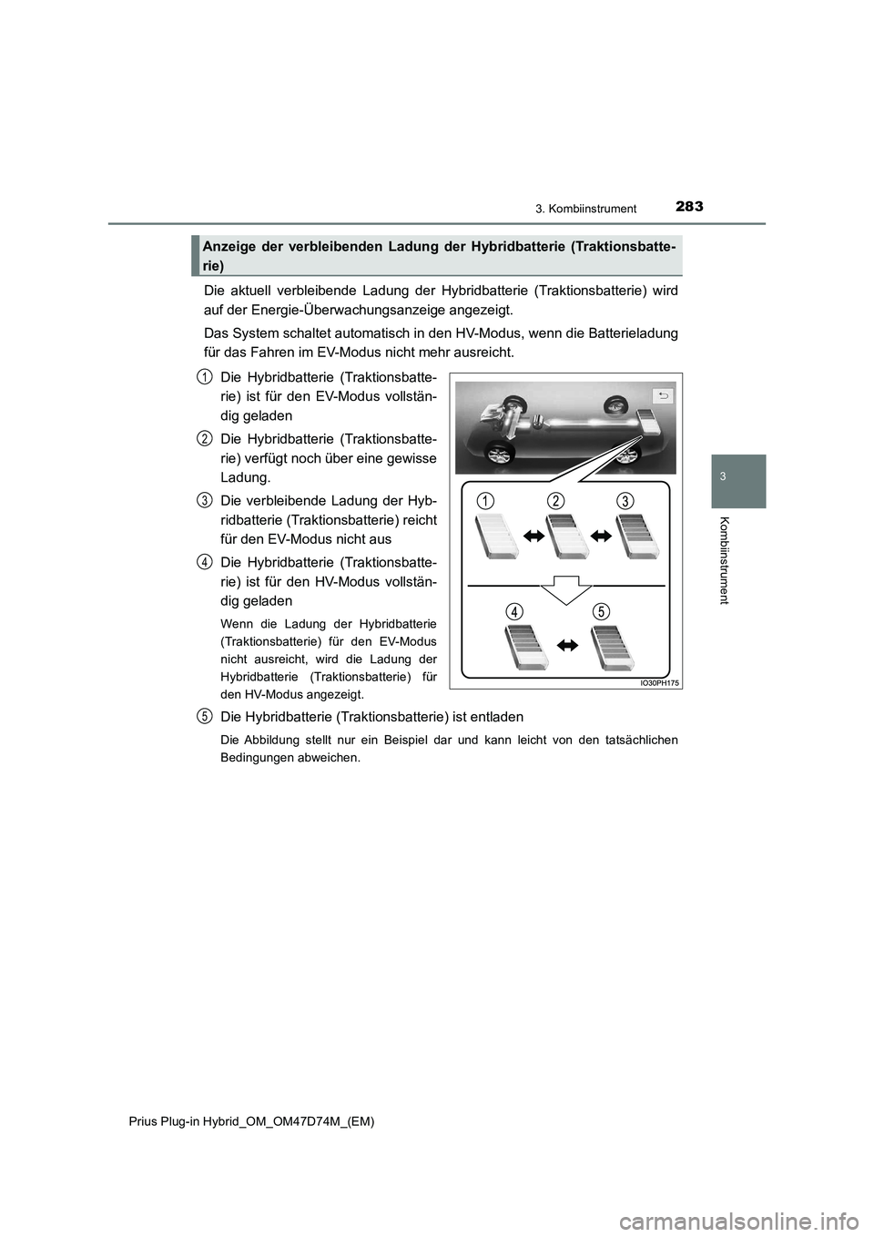 TOYOTA PRIUS PLUG-IN HYBRID 2020 Betriebsanleitungen (in German) 2833. Kombiinstrument
3
Kombiinstrument
Prius Plug-in Hybrid_OM_OM47D74M_(EM)
Die aktuell verbleibende Ladung der Hybridbatterie (Traktionsbatterie) wird
auf der Energie-Überwachungsanzeige angezeigt TOYOTA PRIUS PLUG-IN HYBRID 2020 Betriebsanleitungen (in German) 2833. Kombiinstrument
3
Kombiinstrument
Prius Plug-in Hybrid_OM_OM47D74M_(EM)
Die aktuell verbleibende Ladung der Hybridbatterie (Traktionsbatterie) wird
auf der Energie-Überwachungsanzeige angezeigt
