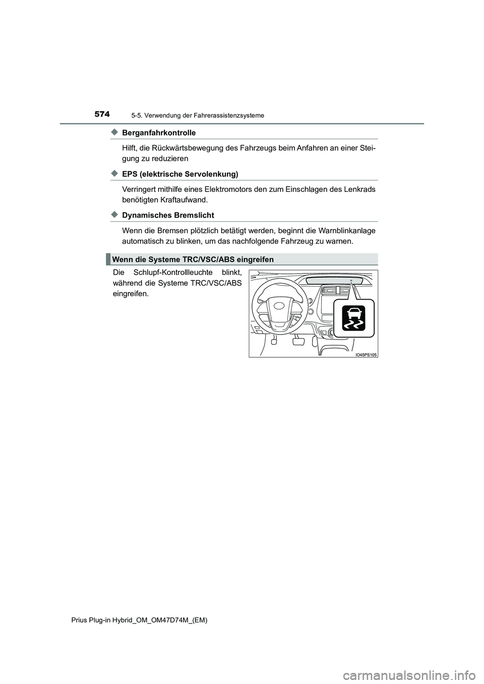 TOYOTA PRIUS PLUG-IN HYBRID 2020 Betriebsanleitungen (in German) 5745-5. Verwendung der Fahrerassistenzsysteme
Prius Plug-in Hybrid_OM_OM47D74M_(EM)
◆Berganfahrkontrolle
Hilft, die Rückwärtsbewegung des Fahrzeugs beim Anfahren an einer Stei-
gung zu reduzieren
TOYOTA PRIUS PLUG-IN HYBRID 2020 Betriebsanleitungen (in German) 5745-5. Verwendung der Fahrerassistenzsysteme
Prius Plug-in Hybrid_OM_OM47D74M_(EM)
◆Berganfahrkontrolle
Hilft, die Rückwärtsbewegung des Fahrzeugs beim Anfahren an einer Stei-
gung zu reduzieren