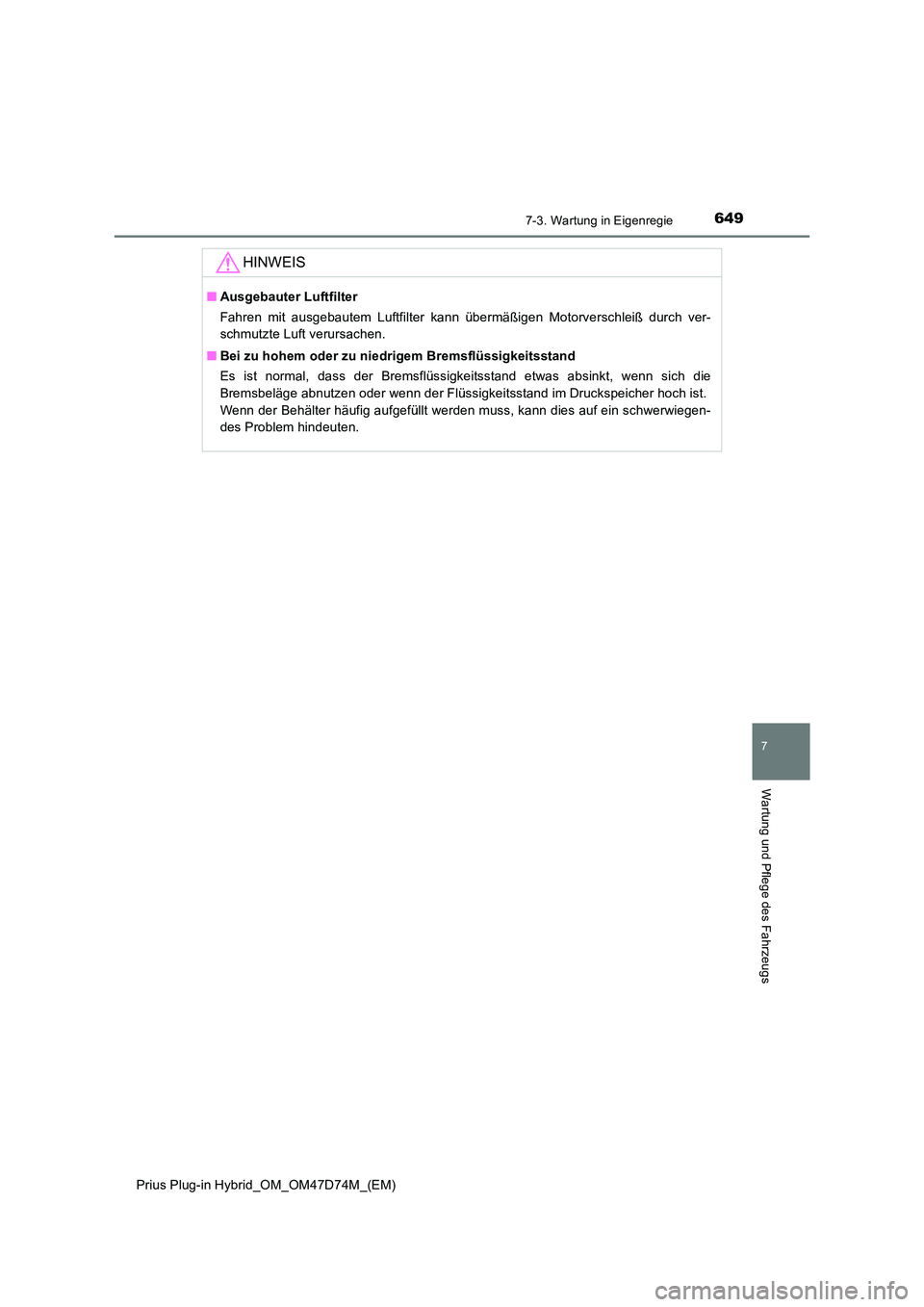 TOYOTA PRIUS PLUG-IN HYBRID 2020 Betriebsanleitungen (in German) 6497-3. Wartung in Eigenregie
Prius Plug-in Hybrid_OM_OM47D74M_(EM)
7
Wartung und Pflege des Fahrzeugs
HINWEIS
■Ausgebauter Luftfilter
Fahren mit ausgebautem Luftfilter kann übermäßigen Motorver TOYOTA PRIUS PLUG-IN HYBRID 2020 Betriebsanleitungen (in German) 6497-3. Wartung in Eigenregie
Prius Plug-in Hybrid_OM_OM47D74M_(EM)
7
Wartung und Pflege des Fahrzeugs
HINWEIS
■Ausgebauter Luftfilter
Fahren mit ausgebautem Luftfilter kann übermäßigen Motorver