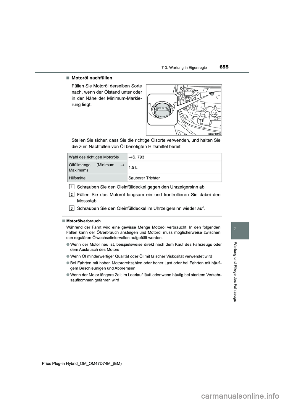 TOYOTA PRIUS PLUG-IN HYBRID 2020 Betriebsanleitungen (in German) 6557-3. Wartung in Eigenregie
Prius Plug-in Hybrid_OM_OM47D74M_(EM)
7
Wartung und Pflege des Fahrzeugs
■Motoröl nachfüllen
Füllen Sie Motoröl derselben Sorte
nach, wenn der Ölstand unter oder TOYOTA PRIUS PLUG-IN HYBRID 2020 Betriebsanleitungen (in German) 6557-3. Wartung in Eigenregie
Prius Plug-in Hybrid_OM_OM47D74M_(EM)
7
Wartung und Pflege des Fahrzeugs
■Motoröl nachfüllen
Füllen Sie Motoröl derselben Sorte
nach, wenn der Ölstand unter oder