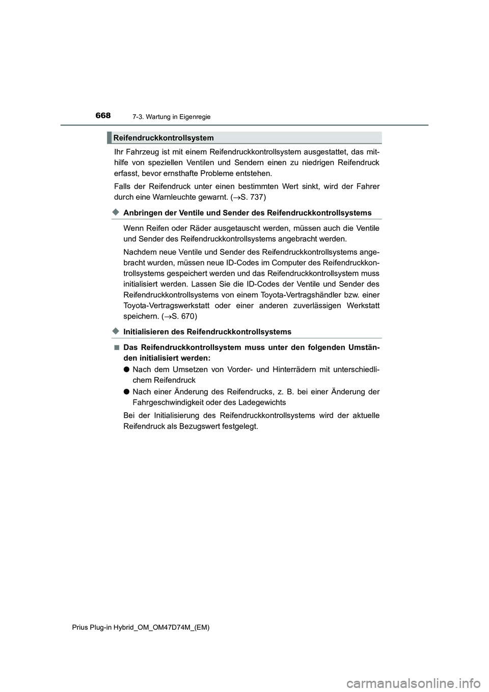 TOYOTA PRIUS PLUG-IN HYBRID 2020 Betriebsanleitungen (in German) 6687-3. Wartung in Eigenregie
Prius Plug-in Hybrid_OM_OM47D74M_(EM)
Ihr Fahrzeug ist mit einem Reifendruckkontrollsystem ausgestattet, das mit-
hilfe von speziellen Ventilen und Sendern einen zu niedr TOYOTA PRIUS PLUG-IN HYBRID 2020 Betriebsanleitungen (in German) 6687-3. Wartung in Eigenregie
Prius Plug-in Hybrid_OM_OM47D74M_(EM)
Ihr Fahrzeug ist mit einem Reifendruckkontrollsystem ausgestattet, das mit-
hilfe von speziellen Ventilen und Sendern einen zu niedr