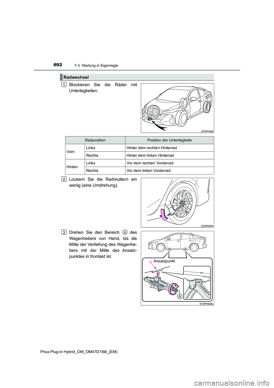 TOYOTA PRIUS PLUG-IN HYBRID 2020  Betriebsanleitungen (in German) 6927-3. Wartung in Eigenregie
Prius Plug-in Hybrid_OM_OM47D74M_(EM)
Blockieren Sie die Räder mit 
Unterlegkeilen. 
Lockern Sie die Radmuttern ein 
wenig (eine Umdrehung). 
Drehen Sie den Bereich   de
