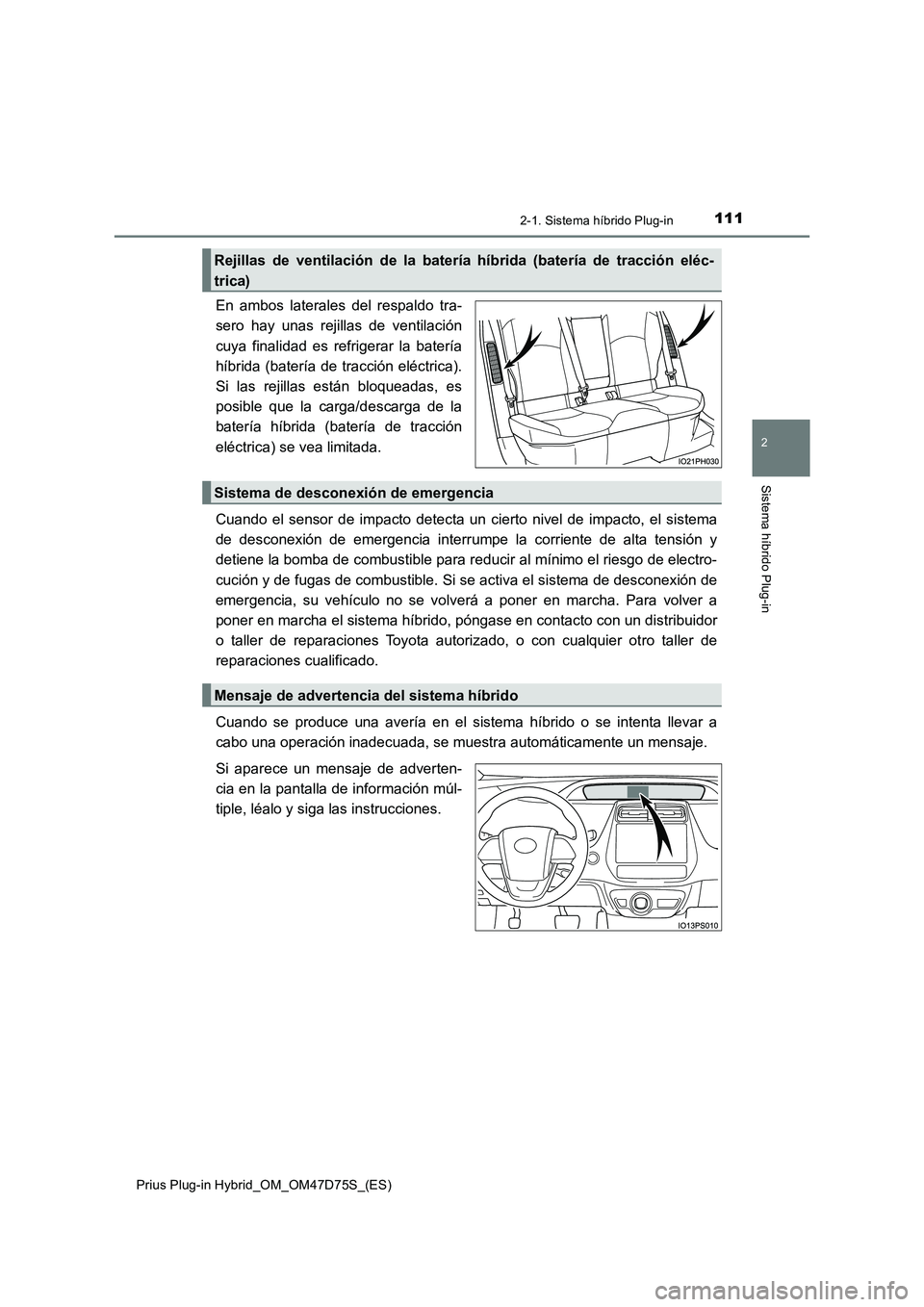 TOYOTA PRIUS PLUG-IN HYBRID 2020  Manual del propietario (in Spanish) 1112-1. Sistema híbrido Plug-in
2
Sistema híbrido Plug-in
Prius Plug-in Hybrid_OM_OM47D75S_(ES)
En ambos laterales del respaldo tra-
sero hay unas rejillas de ventilación
cuya finalidad es refriger
